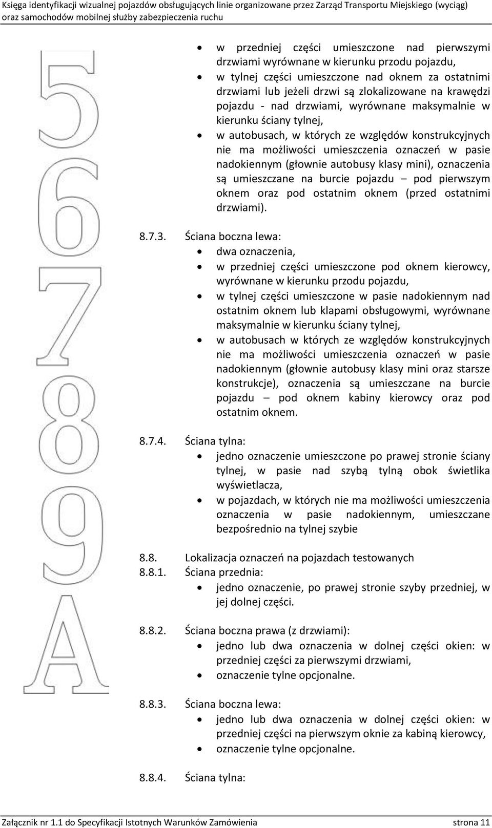 autobusy klasy mini), oznaczenia są umieszczane na burcie pojazdu pod pierwszym oknem oraz pod ostatnim oknem (przed ostatnimi drzwiami). 8.7.3.