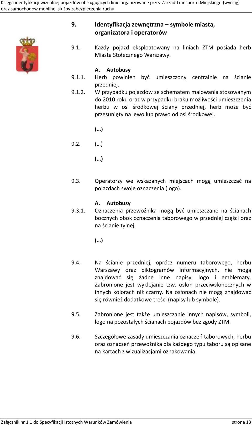 W przypadku pojazdów ze schematem malowania stosowanym do 2010 roku oraz w przypadku braku możliwości umieszczenia herbu w osi środkowej ściany przedniej, herb może być przesunięty na lewo lub prawo