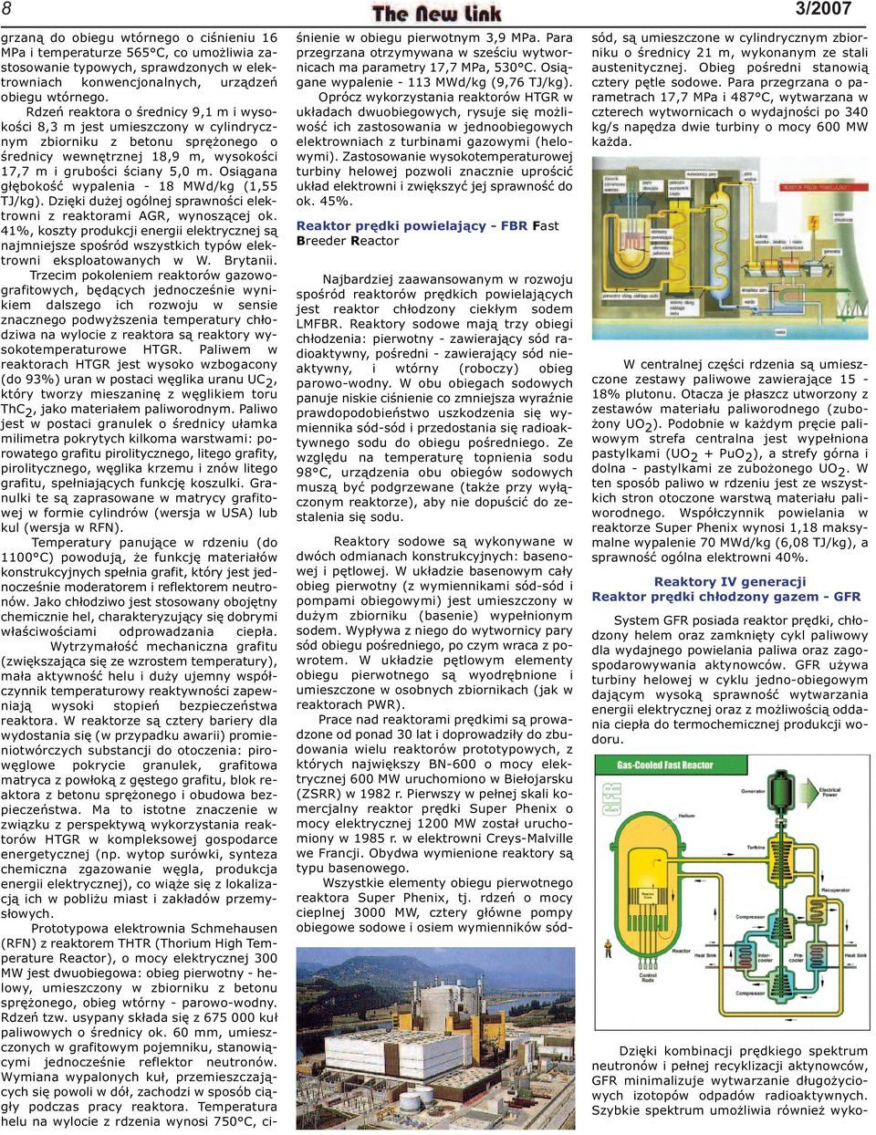 Osiągana głębokość wypalenia - 18 MWd/kg (1,55 TJ/kg). Dzięki dużej ogólnej sprawności elektrowni z reaktorami AGR, wynoszącej ok.