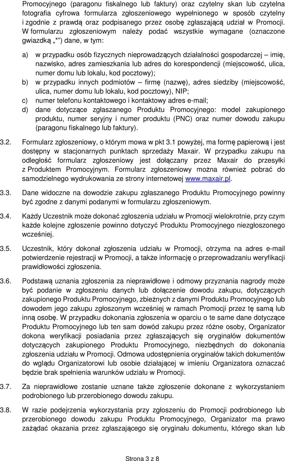 W formularzu zgłoszeniowym należy podać wszystkie wymagane (oznaczone gwiazdką * ) dane, w tym: a) w przypadku osób fizycznych nieprowadzących działalności gospodarczej imię, nazwisko, adres