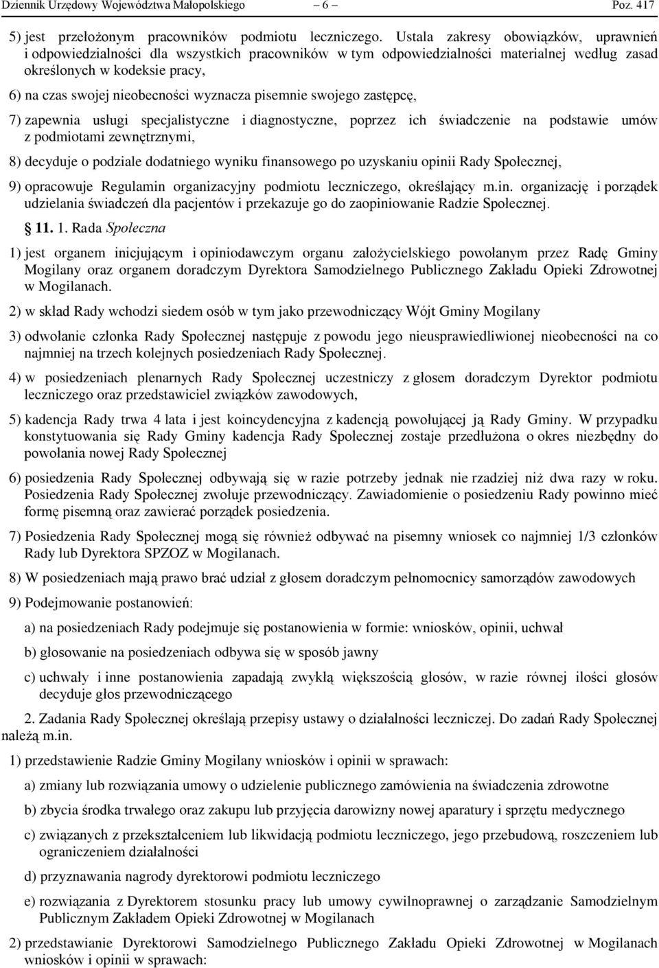 wyznacza pisemnie swojego zastępcę, 7) zapewnia usługi specjalistyczne i diagnostyczne, poprzez ich świadczenie na podstawie umów z podmiotami zewnętrznymi, 8) decyduje o podziale dodatniego wyniku