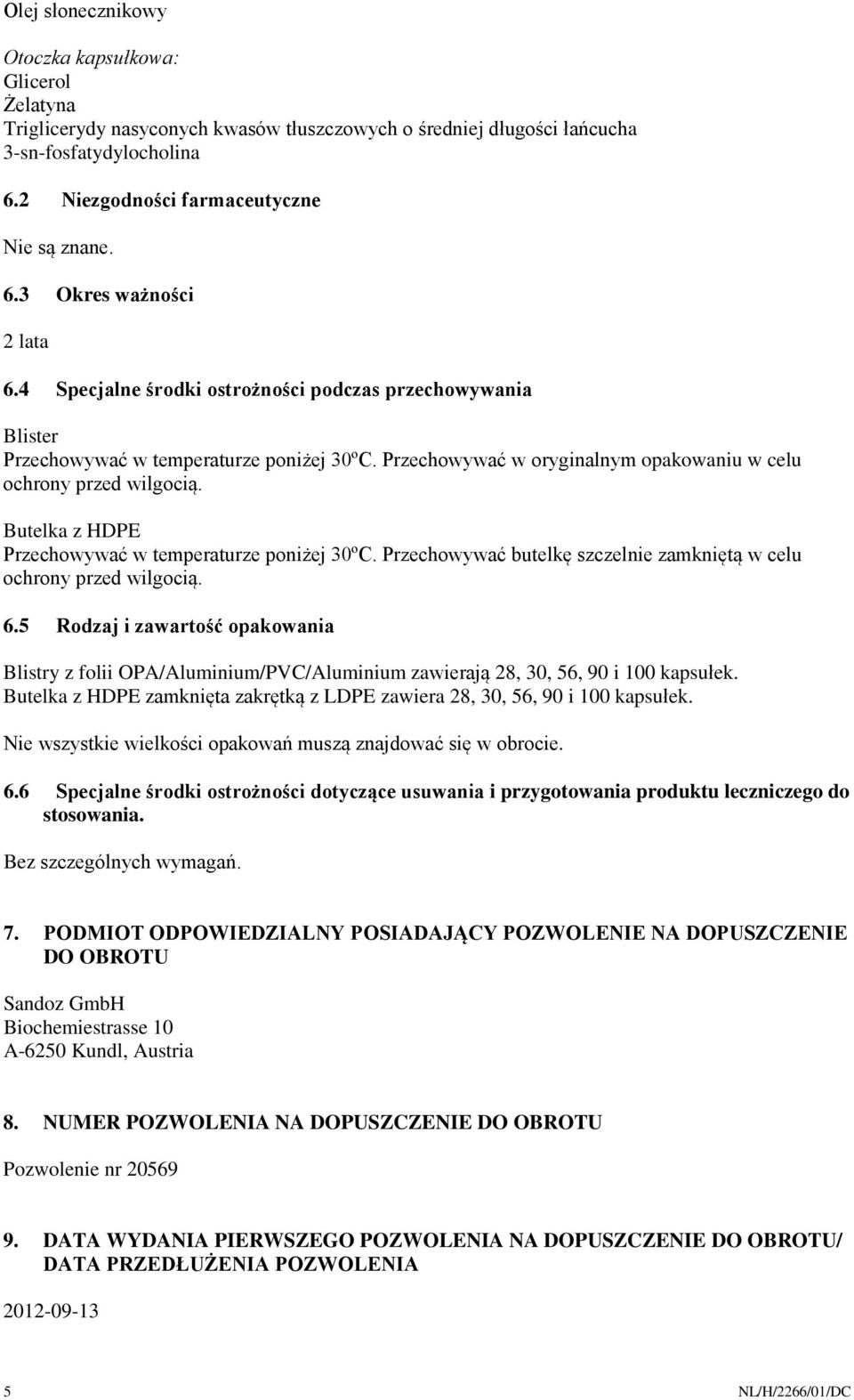 Butelka z HDPE Przechowywać w temperaturze poniżej 30ºC. Przechowywać butelkę szczelnie zamkniętą w celu ochrony przed wilgocią. 6.