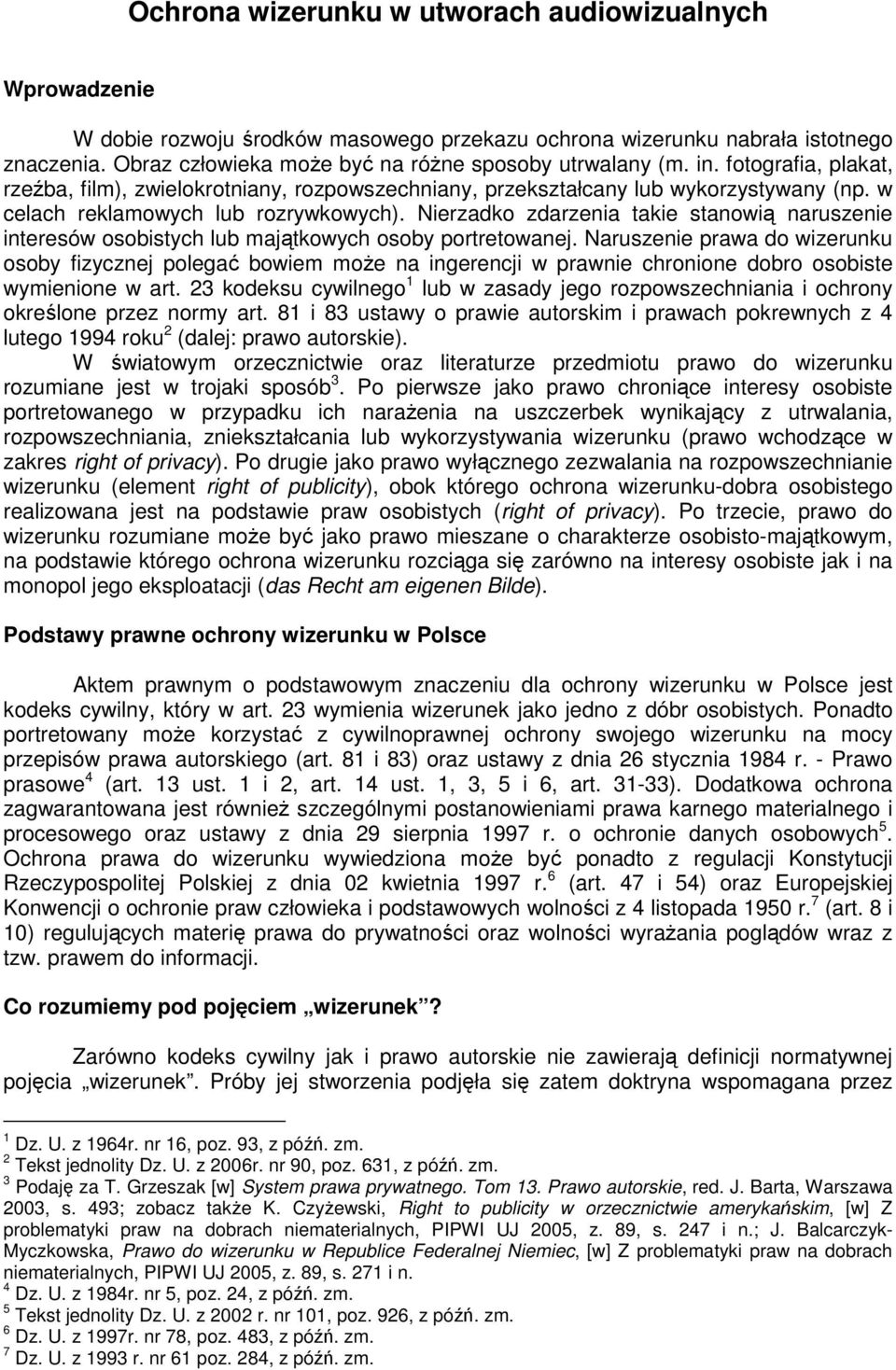 w celach reklamowych lub rozrywkowych). Nierzadko zdarzenia takie stanowią naruszenie interesów osobistych lub majątkowych osoby portretowanej.