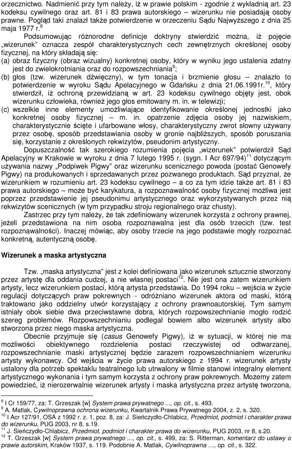 8 Podsumowując róŝnorodne definicje doktryny stwierdzić moŝna, iŝ pojęcie wizerunek oznacza zespół charakterystycznych cech zewnętrznych określonej osoby fizycznej, na który składają się: (a) obraz