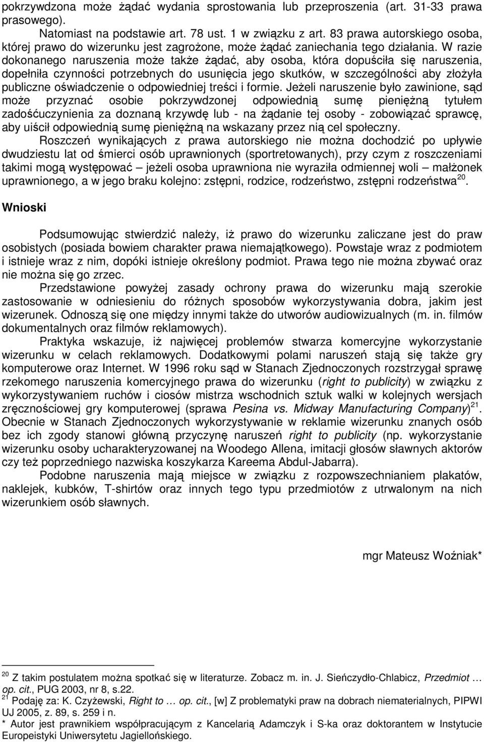 W razie dokonanego naruszenia moŝe takŝe Ŝądać, aby osoba, która dopuściła się naruszenia, dopełniła czynności potrzebnych do usunięcia jego skutków, w szczególności aby złoŝyła publiczne