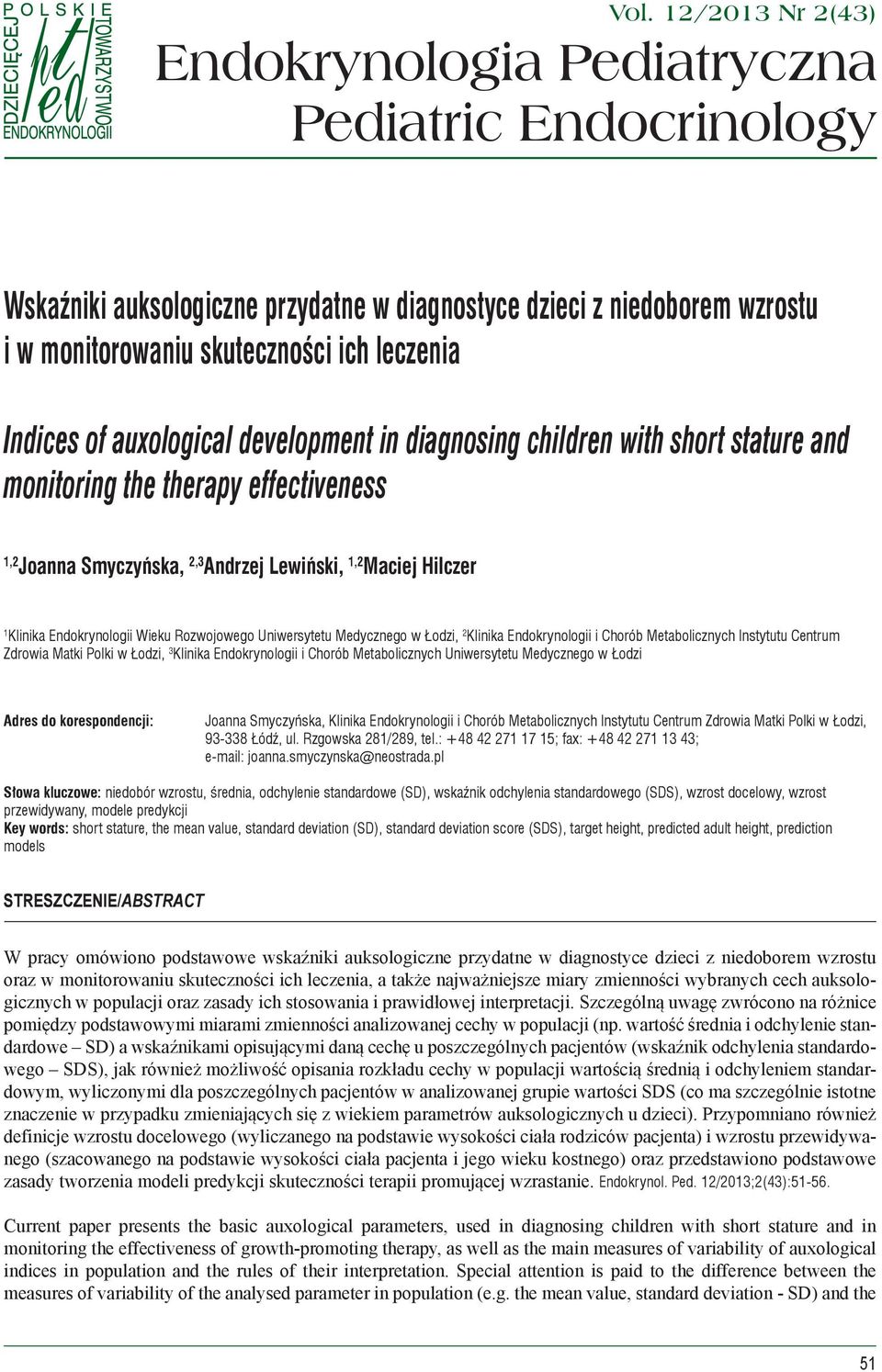 auxological development in diagnosing children with short stature and monitoring the therapy effectiveness 1,2 Joanna Smyczyńska, 2,3 Andrzej Lewiński, 1,2 Maciej Hilczer 1 Klinika Endokrynologii