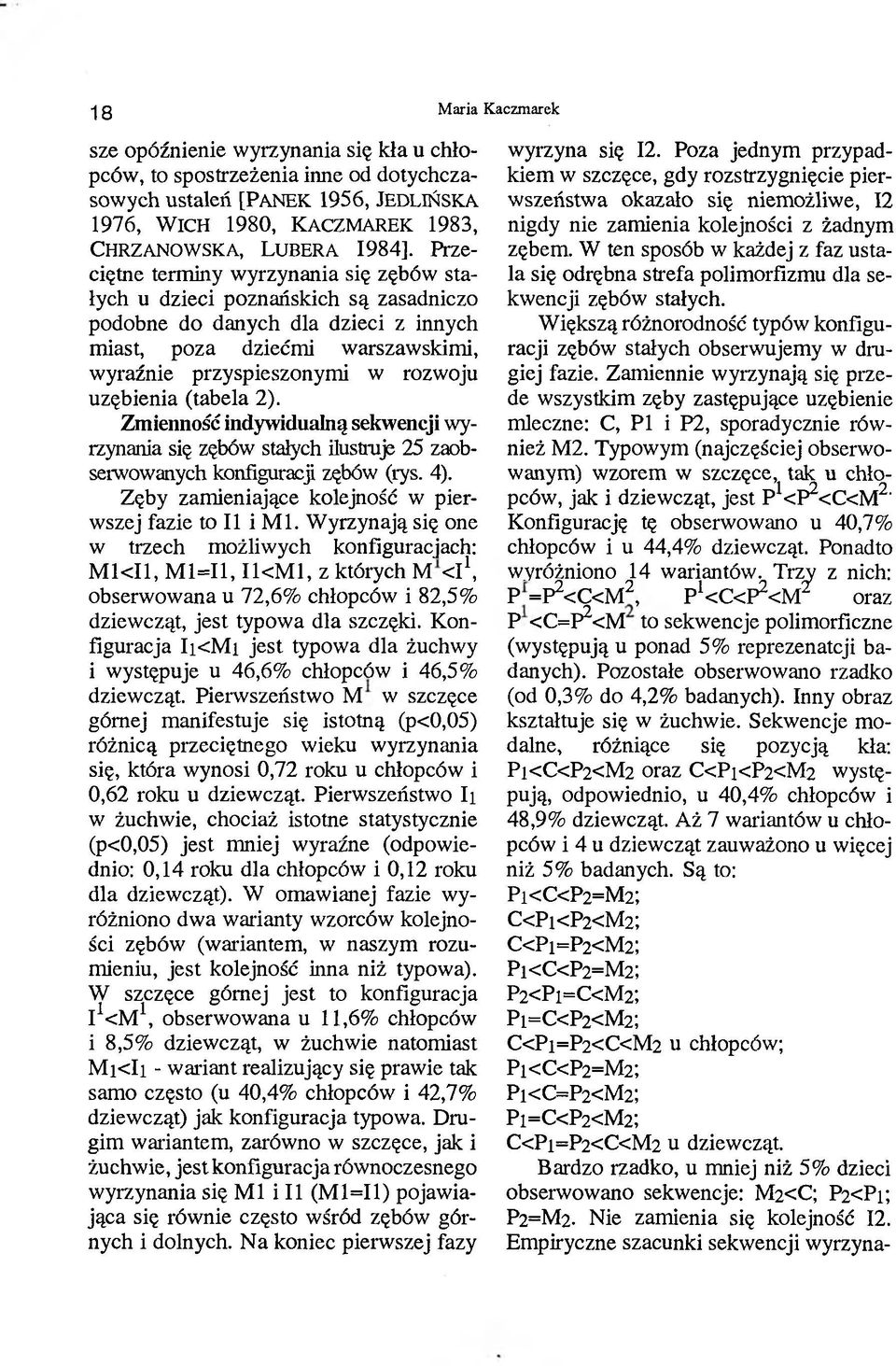 Przeciętne terminy wyrzynania się zębów stałych u dzieci poznańskich są zasadniczo podobne do danych dla dzieci z innych miast, poza dziećmi warszawskimi, wyraźnie przyspieszonymi w rozwoju uzębienia