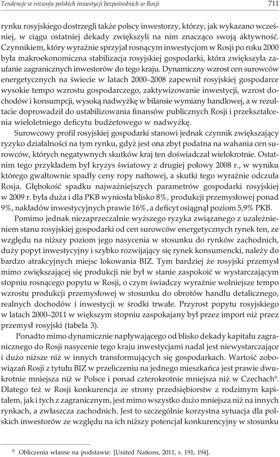 Czynnikiem, który wyraÿnie sprzyja³ rosn¹cym inwestycjom w Rosji po roku 2000 by³a makroekonomiczna stabilizacja rosyjskiej gospodarki, która zwiêkszy³a zaufanie zagranicznych inwestorów do tego