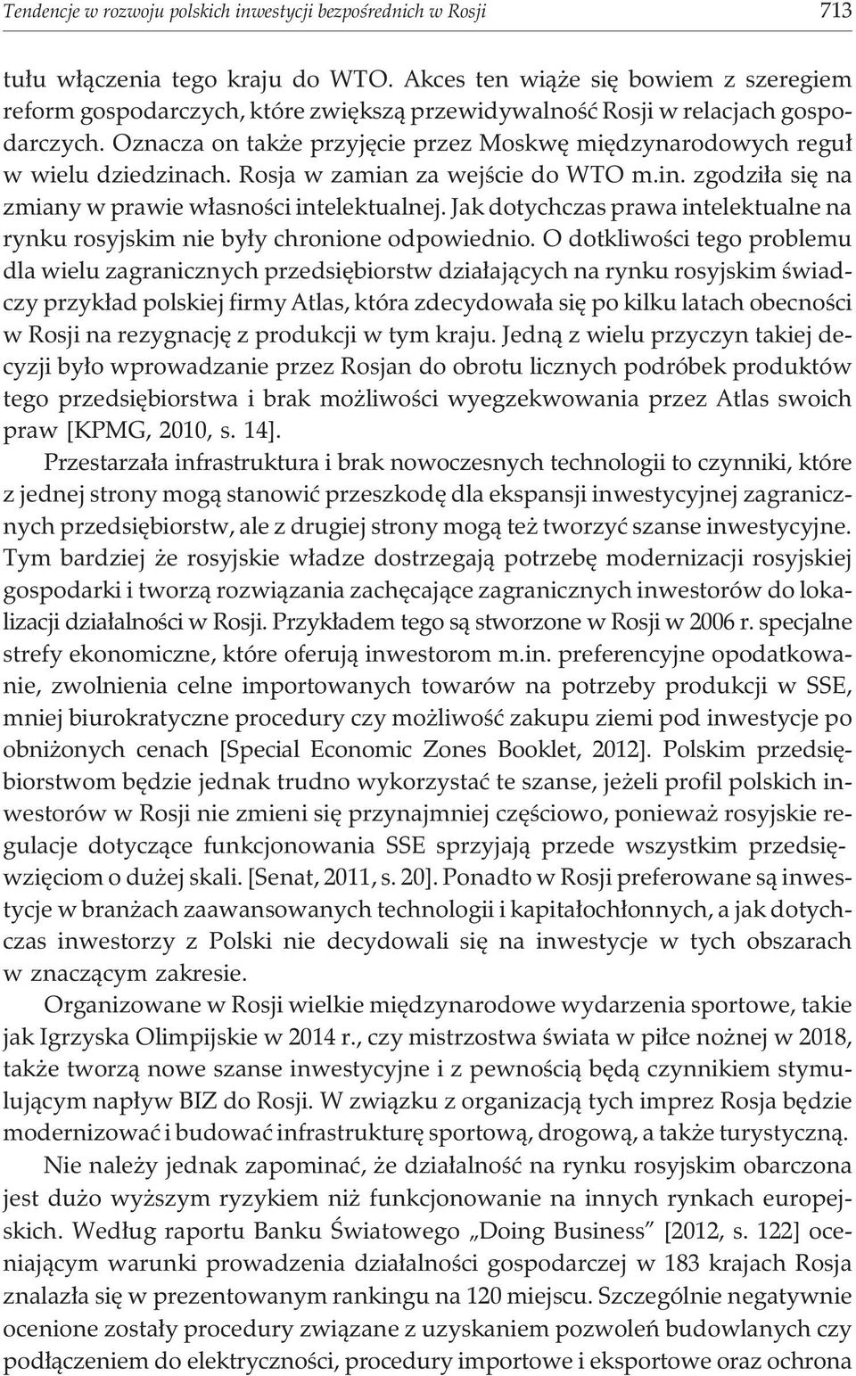 Oznacza on tak e przyjêcie przez Moskwê miêdzynarodowych regu³ w wielu dziedzinach. Rosja w zamian za wejœcie do WTO m.in. zgodzi³a siê na zmiany w prawie w³asnoœci intelektualnej.