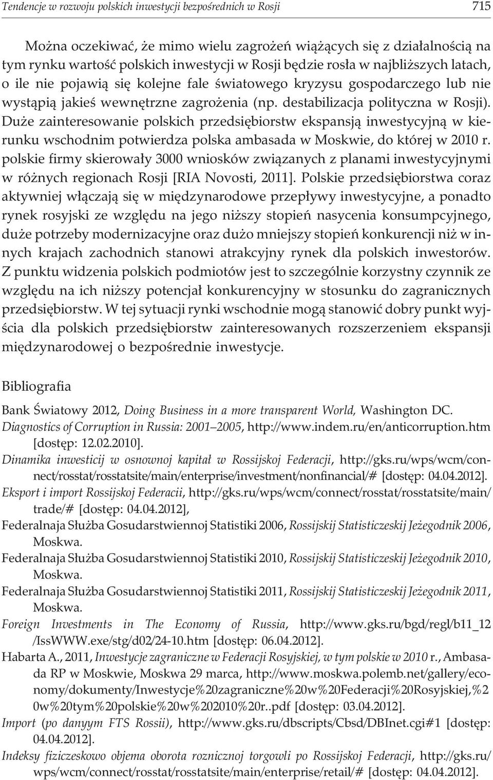 Du e zainteresowanie polskich przedsiêbiorstw ekspansj¹ inwestycyjn¹ w kierunku wschodnim potwierdza polska ambasada w Moskwie, do której w 2010 r.