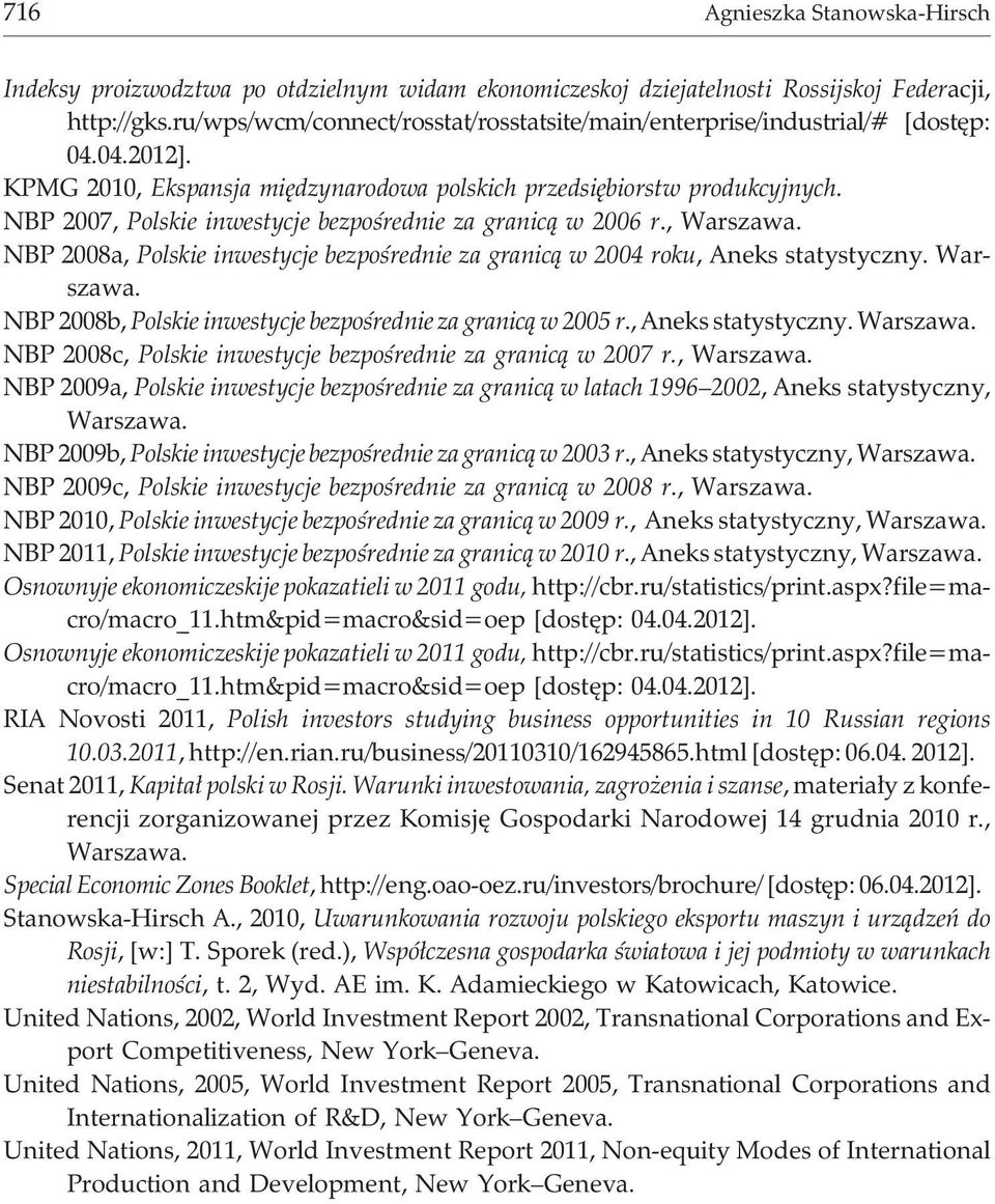 NBP 2007, Polskie inwestycje bezpoœrednie za granic¹ w 2006 r., Warszawa. NBP 2008a, Polskie inwestycje bezpoœrednie za granic¹ w 2004 roku, Aneks statystyczny. Warszawa. NBP 2008b, Polskie inwestycje bezpoœrednie za granic¹ w 2005 r.