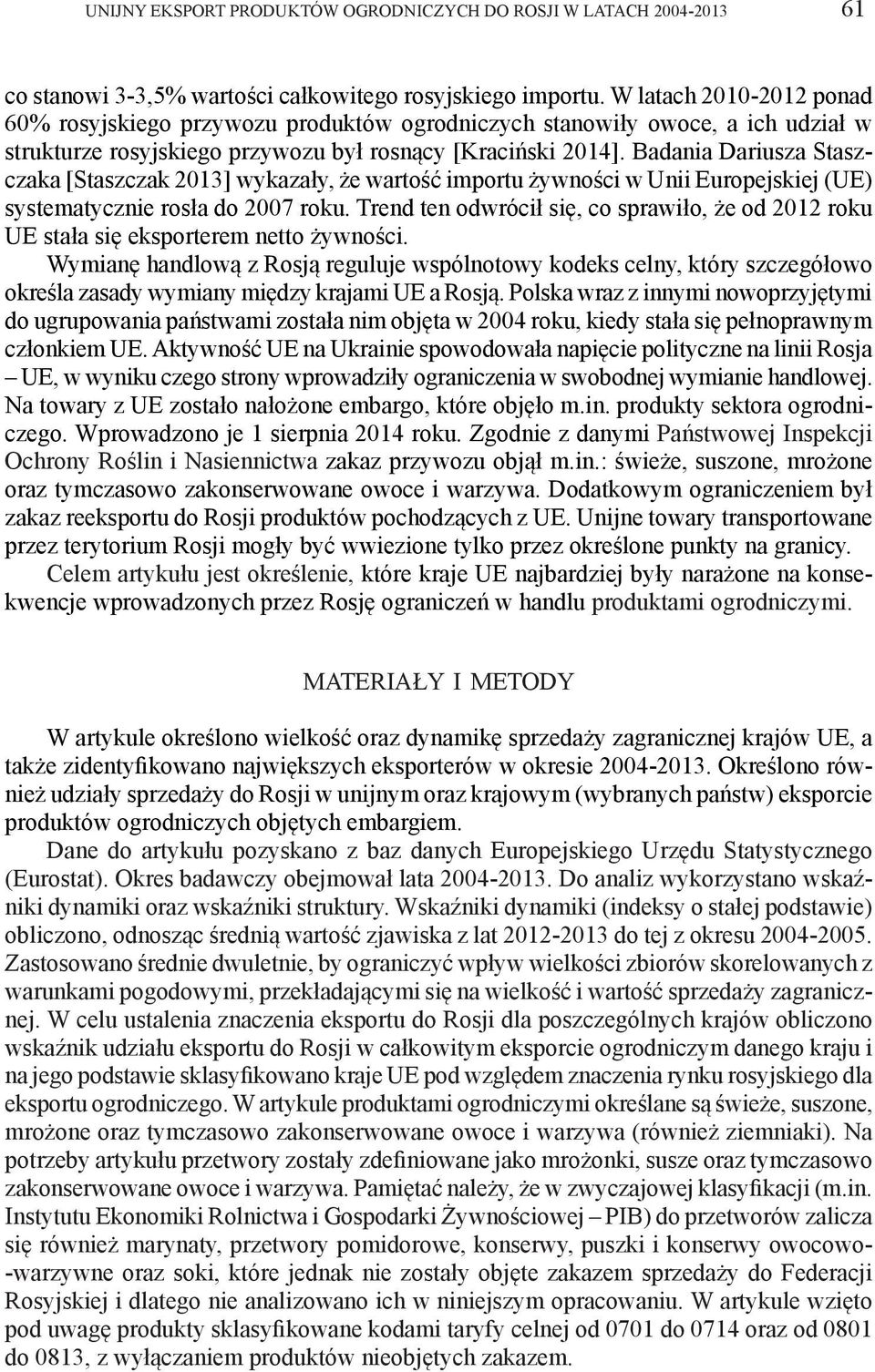 Badania Dariusza Staszczaka [Staszczak 2013] wykazały, że wartość importu żywności w Unii Europejskiej (UE) systematycznie rosła do 2007 roku.