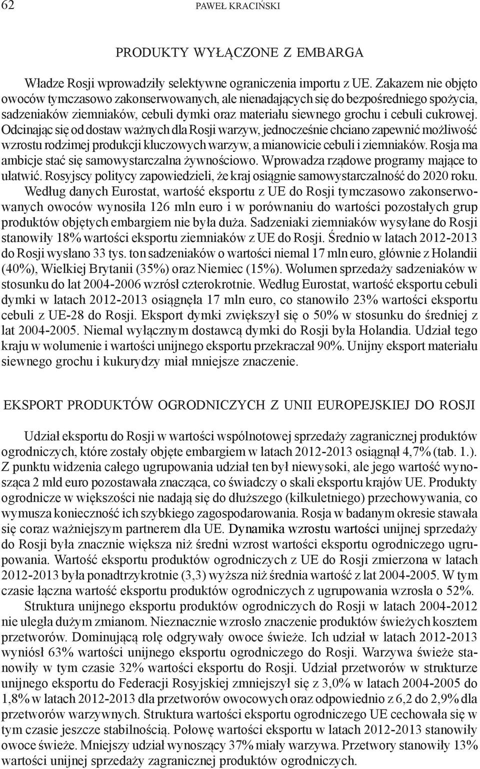 Odcinając się od dostaw ważnych dla Rosji warzyw, jednocześnie chciano zapewnić możliwość wzrostu rodzimej produkcji kluczowych warzyw, a mianowicie cebuli i ziemniaków.