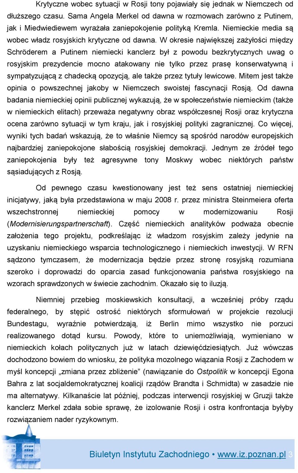 W okresie największej zażyłości między Schröderem a Putinem niemiecki kanclerz był z powodu bezkrytycznych uwag o rosyjskim prezydencie mocno atakowany nie tylko przez prasę konserwatywną i