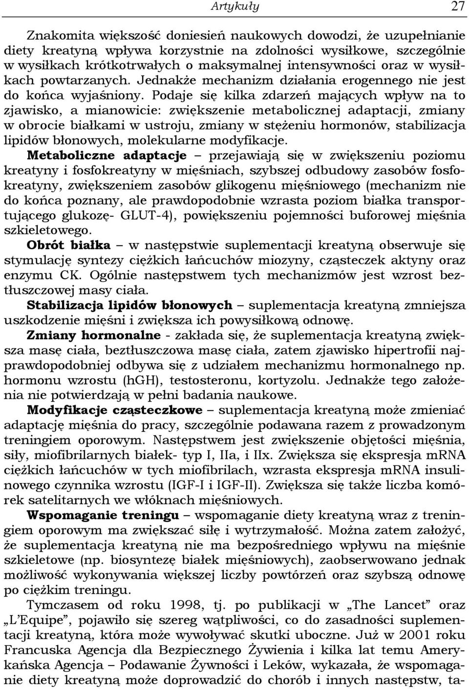 Podaje się kilka zdarzeń mających wpływ na to zjawisko, a mianowicie: zwiększenie metabolicznej adaptacji, zmiany w obrocie białkami w ustroju, zmiany w stężeniu hormonów, stabilizacja lipidów