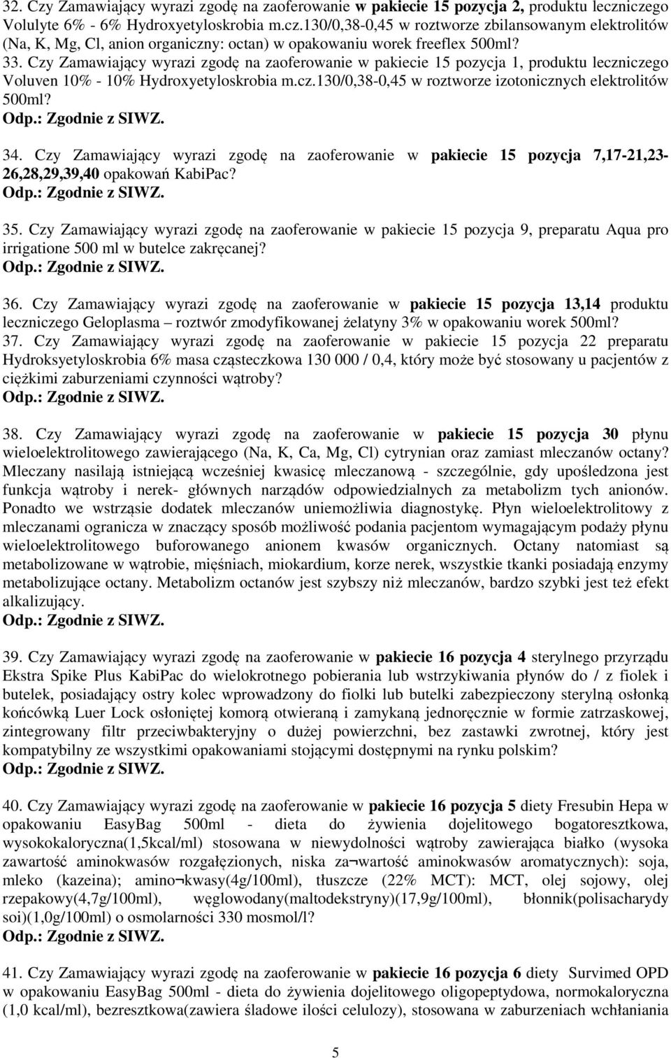 Czy Zamawiający wyrazi zgodę na zaoferowanie w pakiecie 15 pozycja 1, produktu leczniczego Voluven 10% - 10% Hydroxyetyloskrobia m.cz.130/0,38-0,45 w roztworze izotonicznych elektrolitów 500ml? 34.