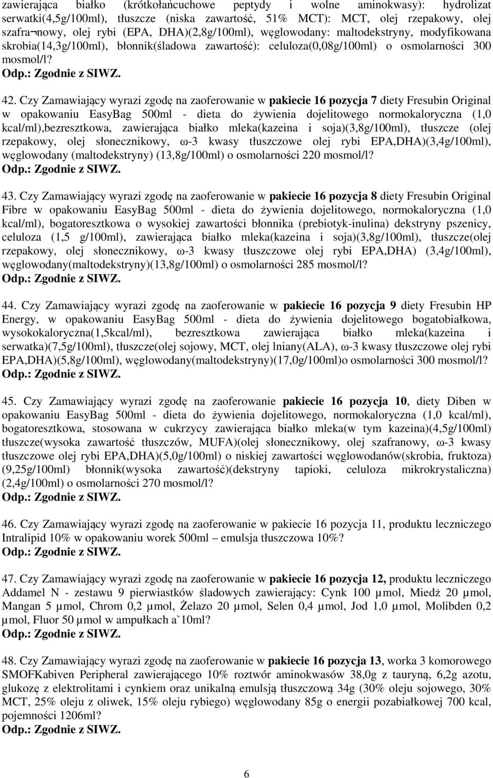 Czy Zamawiający wyrazi zgodę na zaoferowanie w pakiecie 16 pozycja 7 diety Fresubin Original w opakowaniu EasyBag 500ml - dieta do żywienia dojelitowego normokaloryczna (1,0 kcal/ml),bezresztkowa,