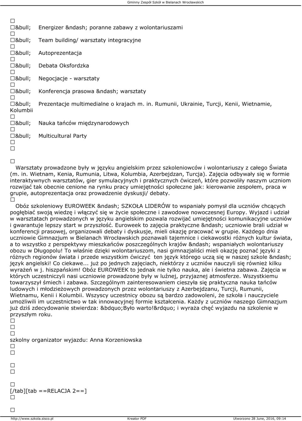 Rumunii, Ukrainie, Turcji, Kenii, Wietnamie, Nauka tańców międzynarodowych Multicultural Party Warsztaty prowadzone były w języku angielskim przez szkoleniowców i wolontariuszy z całego Świata (m. in.