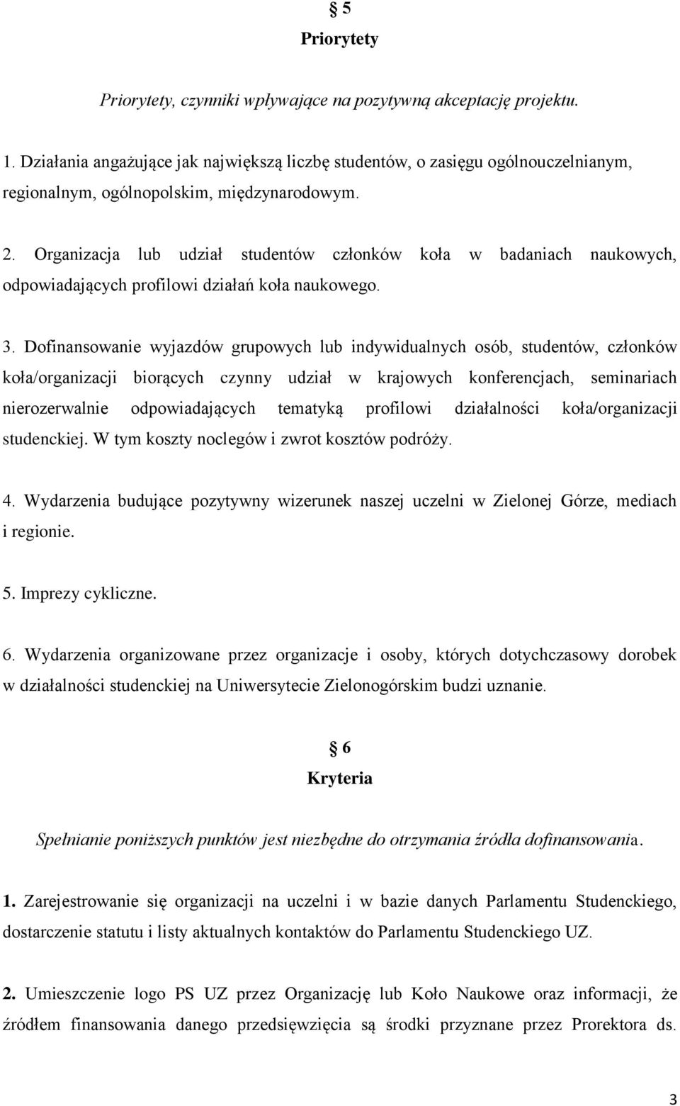 Organizacja lub udział studentów członków koła w badaniach naukowych, odpowiadających profilowi działań koła naukowego. 3.