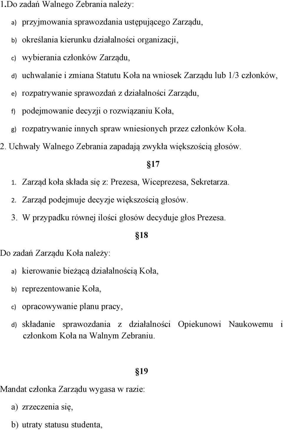 2. Uchwały Walnego Zebrania zapadają zwykła większością głosów. 17 1. Zarząd koła składa się z: Prezesa, Wiceprezesa, Sekretarza. 2. Zarząd podejmuje decyzje większością głosów. 3.