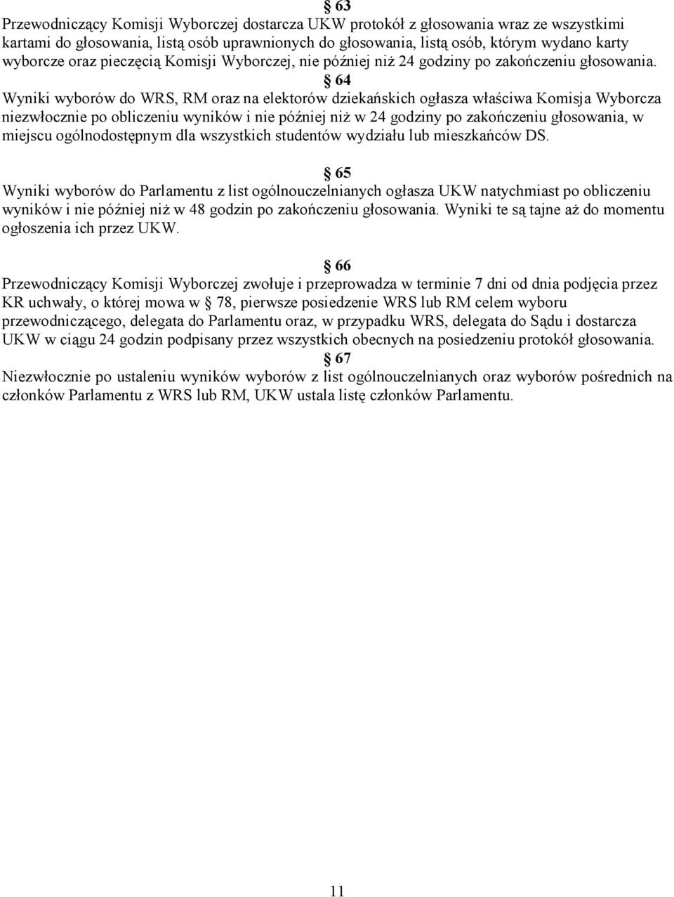 64 Wyniki wyborów do WRS, RM oraz na elektorów dziekańskich ogłasza właściwa Komisja Wyborcza niezwłocznie po obliczeniu wyników i nie później niŝ w 24 godziny po zakończeniu głosowania, w miejscu