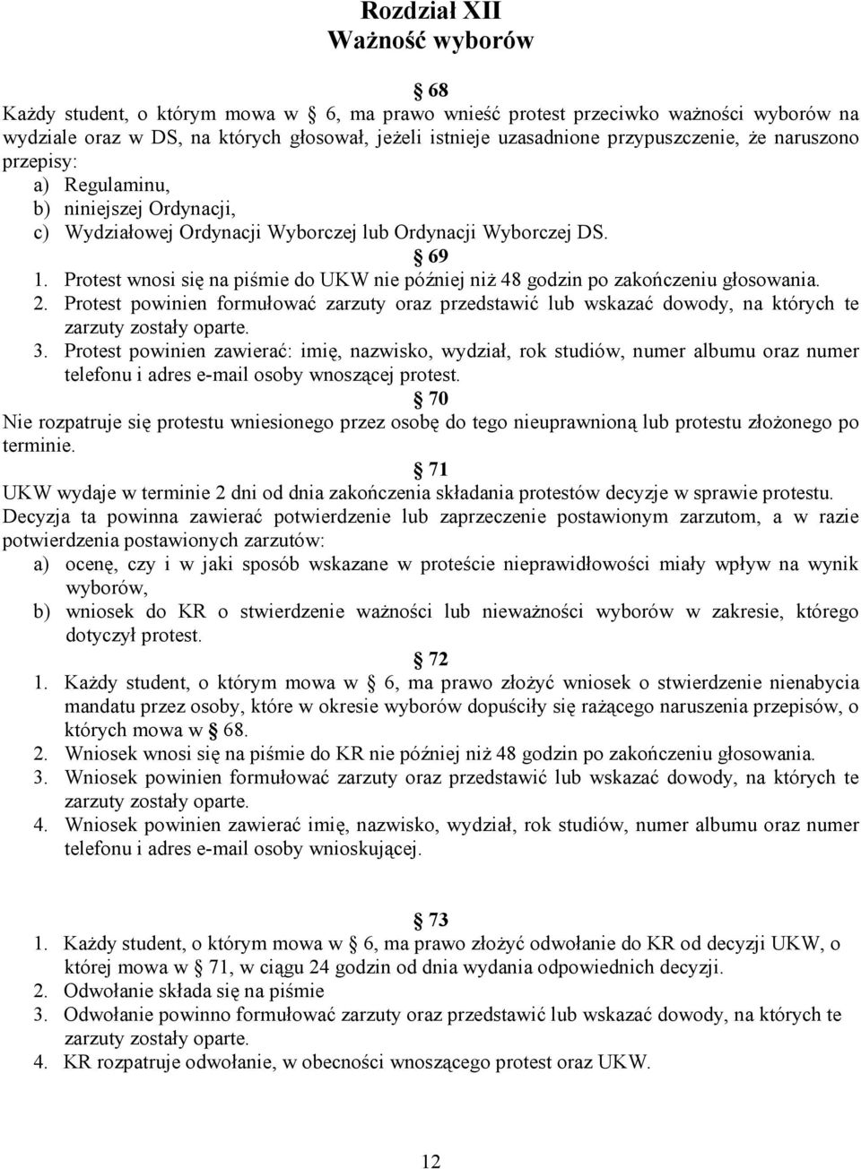 Protest wnosi się na piśmie do UKW nie później niŝ 48 godzin po zakończeniu głosowania. 2.