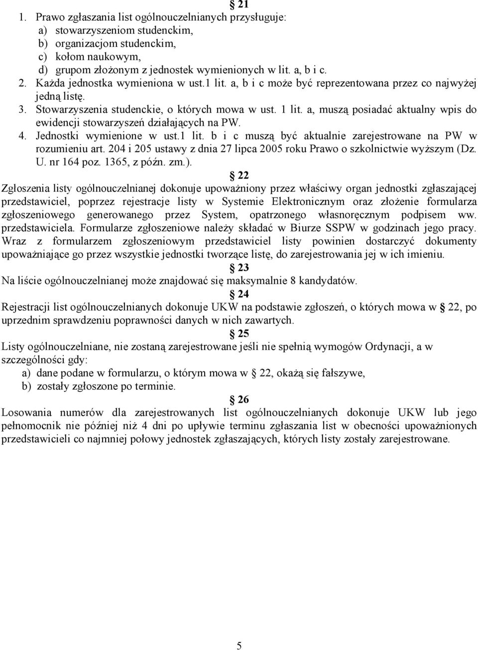 a, muszą posiadać aktualny wpis do ewidencji stowarzyszeń działających na PW. 4. Jednostki wymienione w ust.1 lit. b i c muszą być aktualnie zarejestrowane na PW w rozumieniu art.