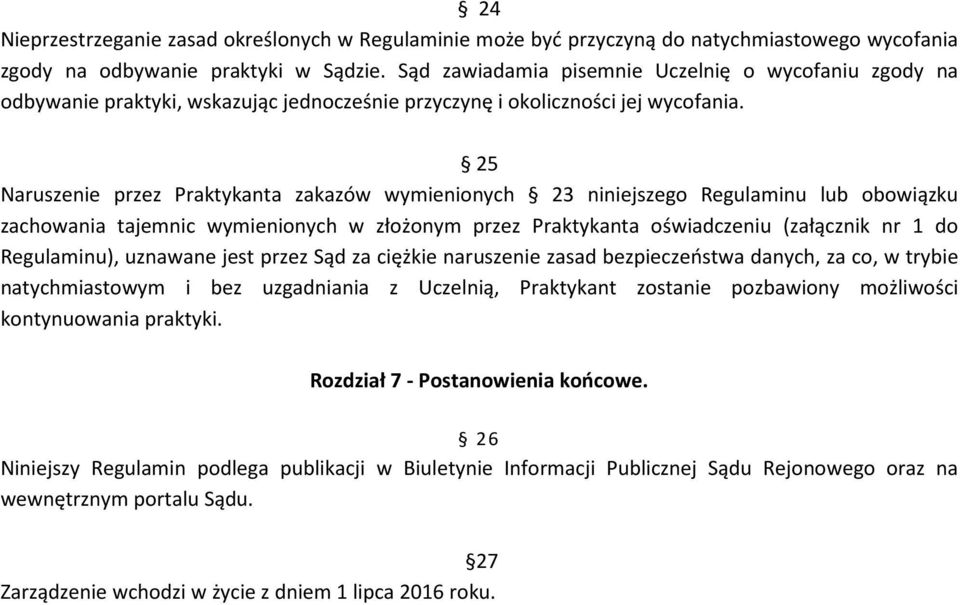 25 Naruszenie przez Praktykanta zakazów wymienionych 23 niniejszego Regulaminu lub obowiązku zachowania tajemnic wymienionych w złożonym przez Praktykanta oświadczeniu (załącznik nr 1 do Regulaminu),