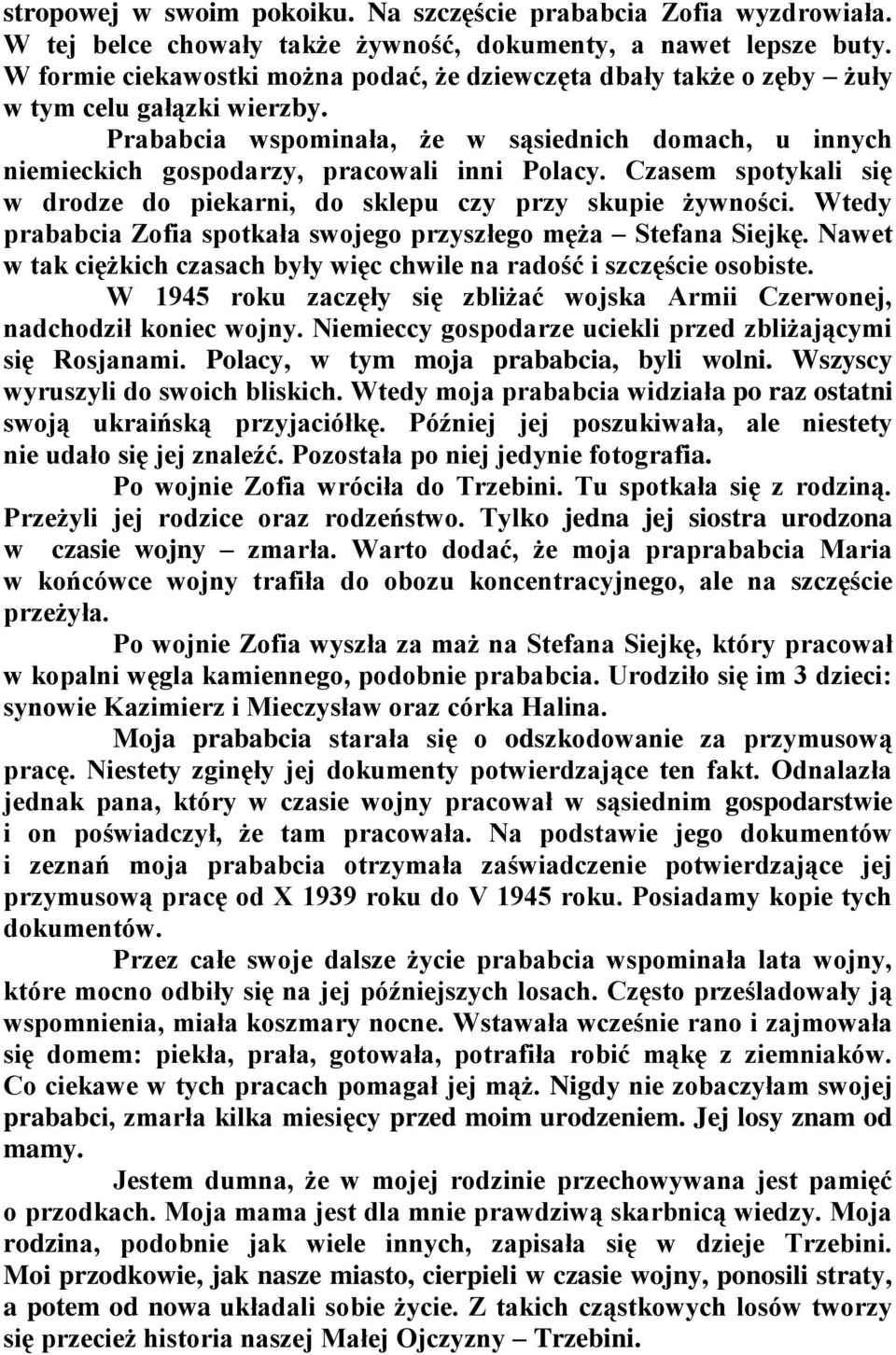 Prababcia wspominała, że w sąsiednich domach, u innych niemieckich gospodarzy, pracowali inni Polacy. Czasem spotykali się w drodze do piekarni, do sklepu czy przy skupie żywności.