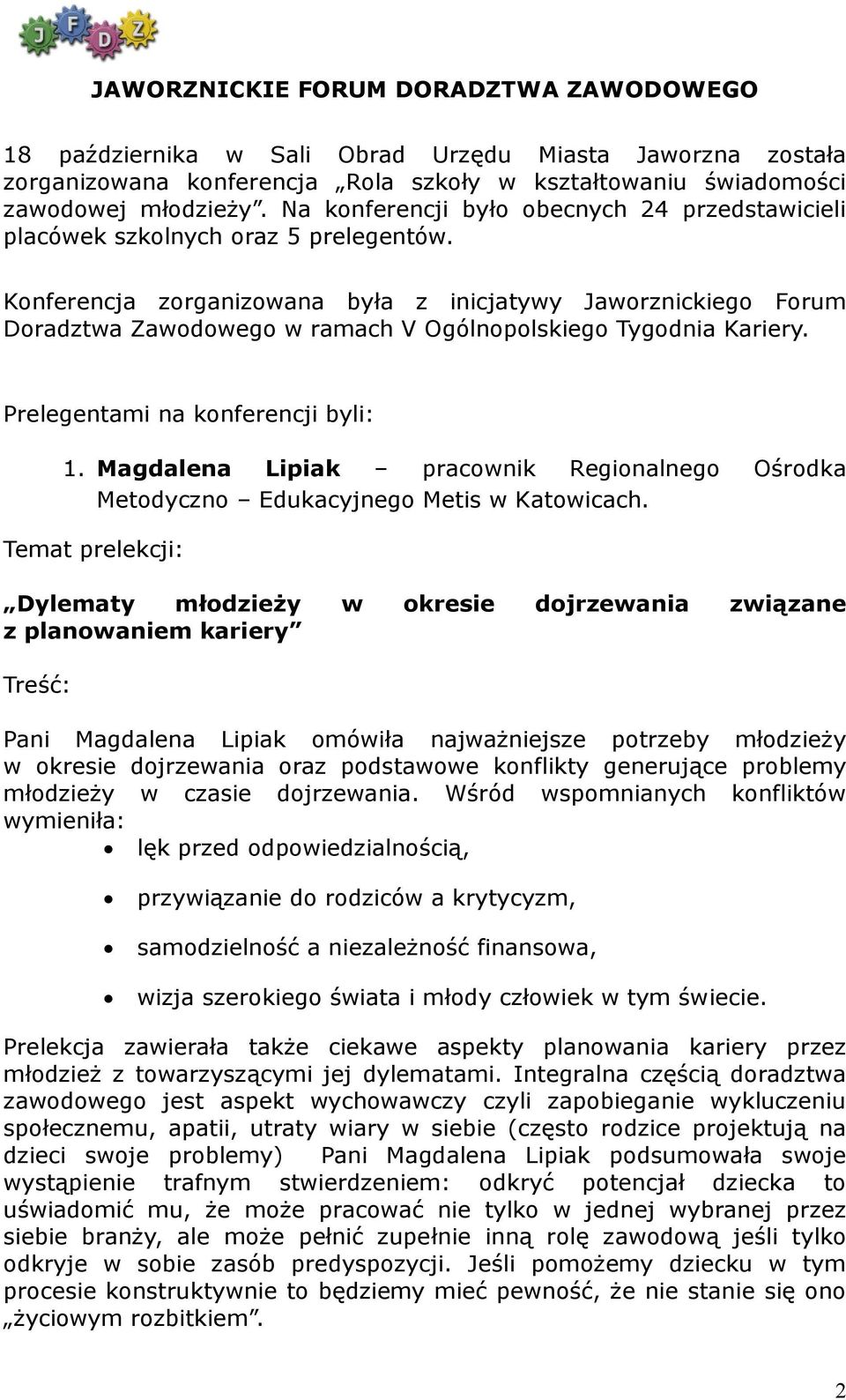 Konferencja zorganizowana była z inicjatywy Jaworznickiego Forum Doradztwa Zawodowego w ramach V Ogólnopolskiego Tygodnia Kariery. Prelegentami na konferencji byli: 1.