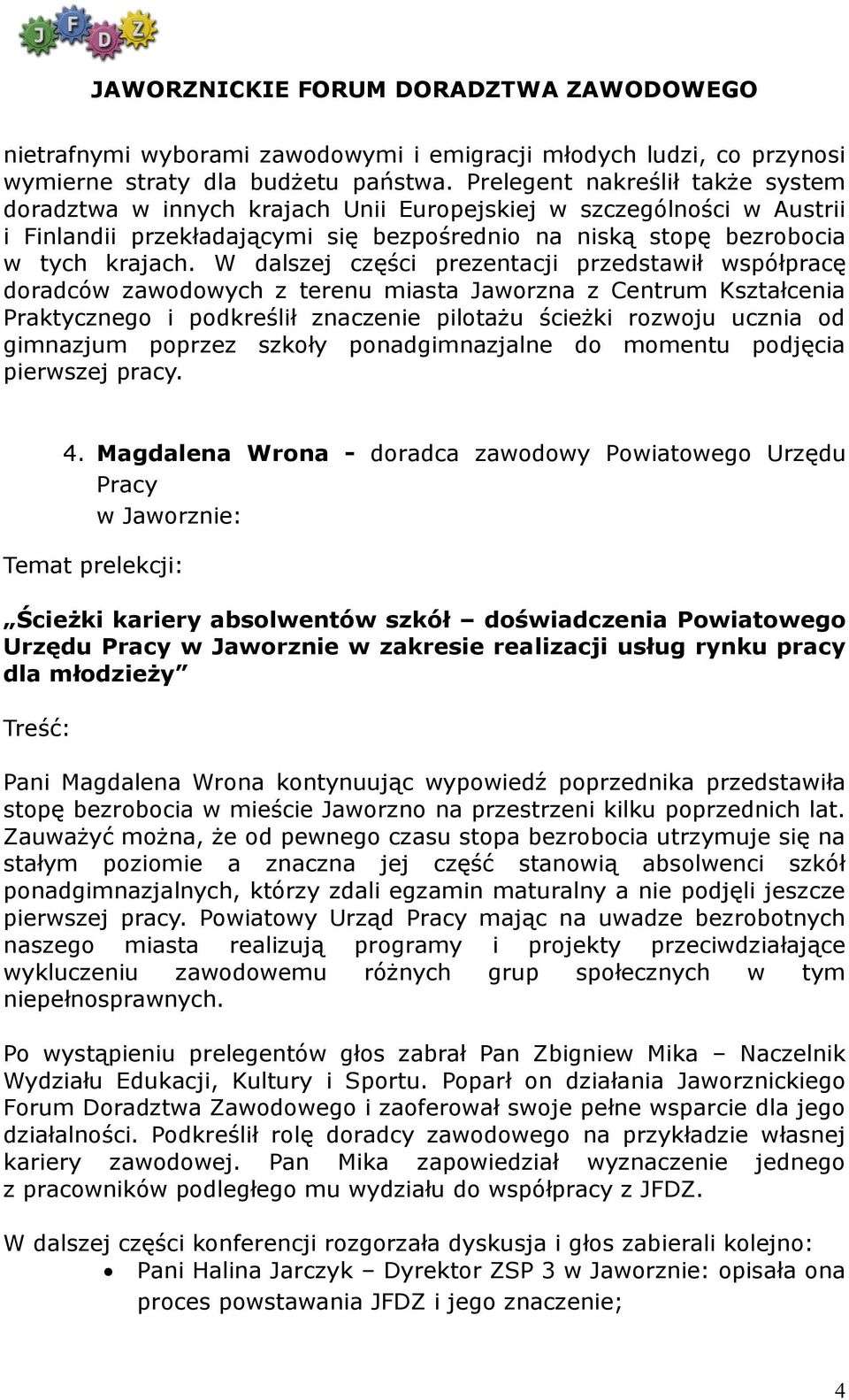 W dalszej części prezentacji przedstawił współpracę doradców zawodowych z terenu miasta Jaworzna z Centrum Kształcenia Praktycznego i podkreślił znaczenie pilotażu ścieżki rozwoju ucznia od gimnazjum