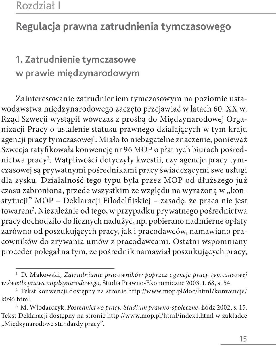 Rząd Szwecji wystąpił wówczas z prośbą do Międzynarodowej Organizacji Pracy o ustalenie statusu prawnego działających w tym kraju agencji pracy tymczasowej 1.