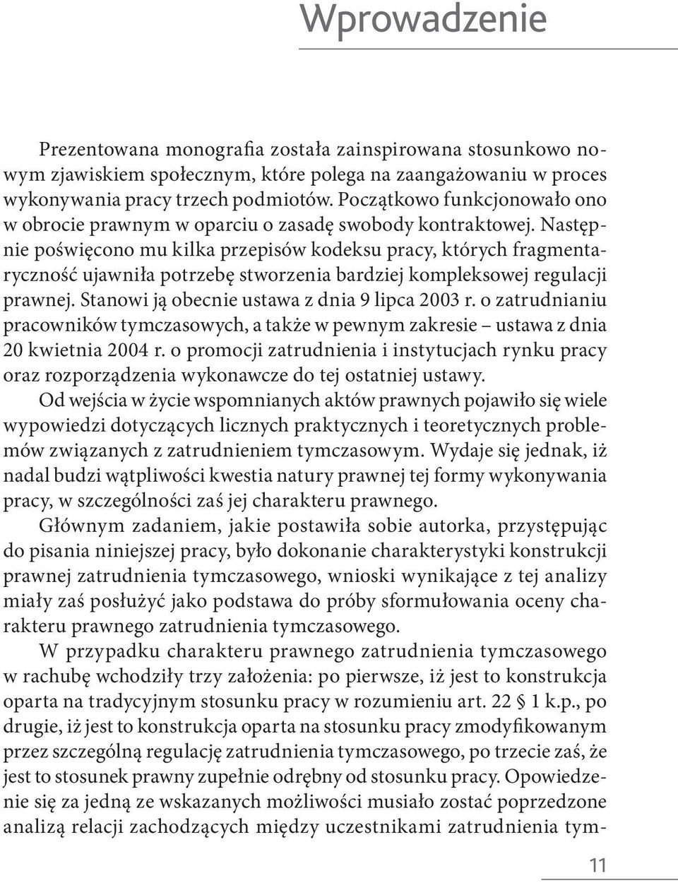 Następnie poświęcono mu kilka przepisów kodeksu pracy, których fragmentaryczność ujawniła potrzebę stworzenia bardziej kompleksowej regulacji prawnej. Stanowi ją obecnie ustawa z dnia 9 lipca 2003 r.