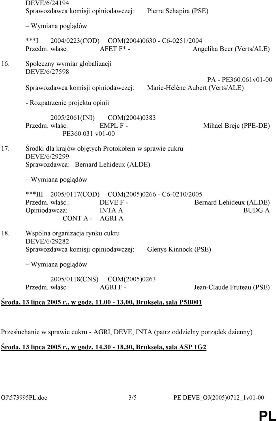 Środki dla krajów objętych Protokołem w sprawie cukru DEVE/6/29299 Sprawozdawca: Bernard Lehideux (ALDE) ***III 2005/0117(COD) COM(2005)0266 - C6-0210/2005 Przedm. właśc.