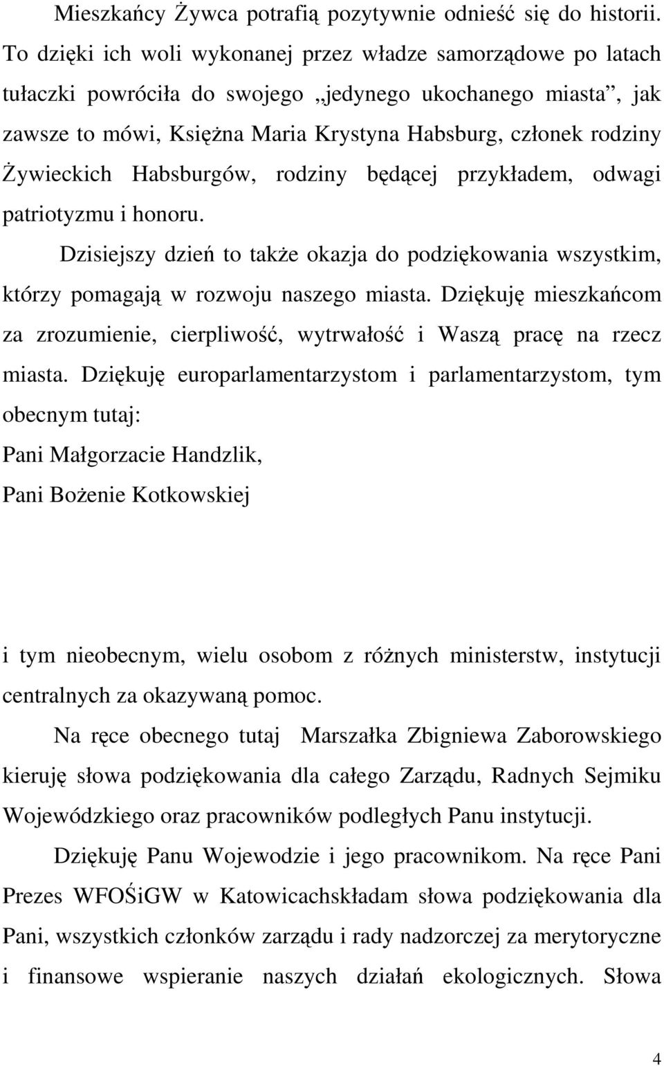 śywieckich Habsburgów, rodziny będącej przykładem, odwagi patriotyzmu i honoru. Dzisiejszy dzień to takŝe okazja do podziękowania wszystkim, którzy pomagają w rozwoju naszego miasta.