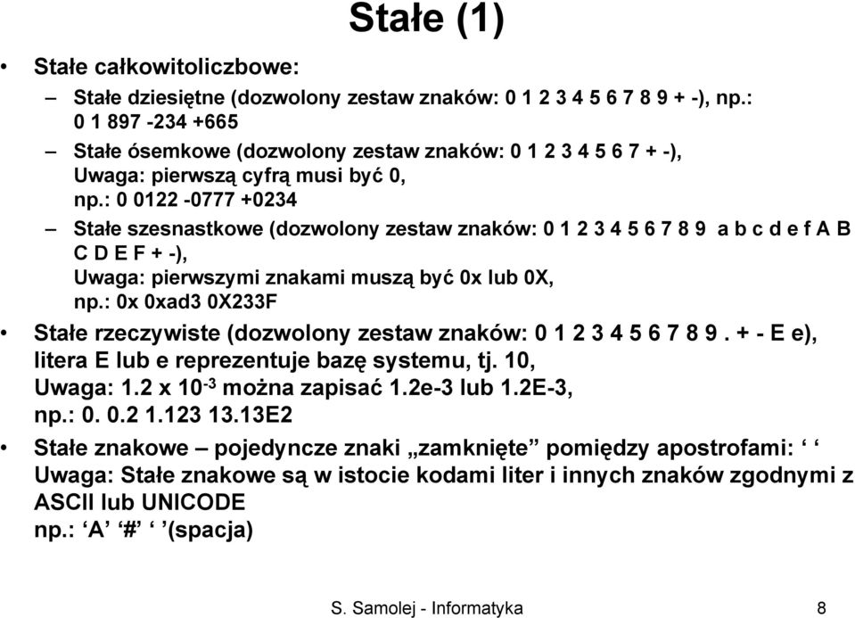 : 0 0122-0777 +0234 Stałe szesnastkowe (dozwolony zestaw znaków: 0 1 2 3 4 5 6 7 8 9 a b c d e f A B C D E F + -), Uwaga: pierwszymi znakami muszą być 0x lub 0X, np.