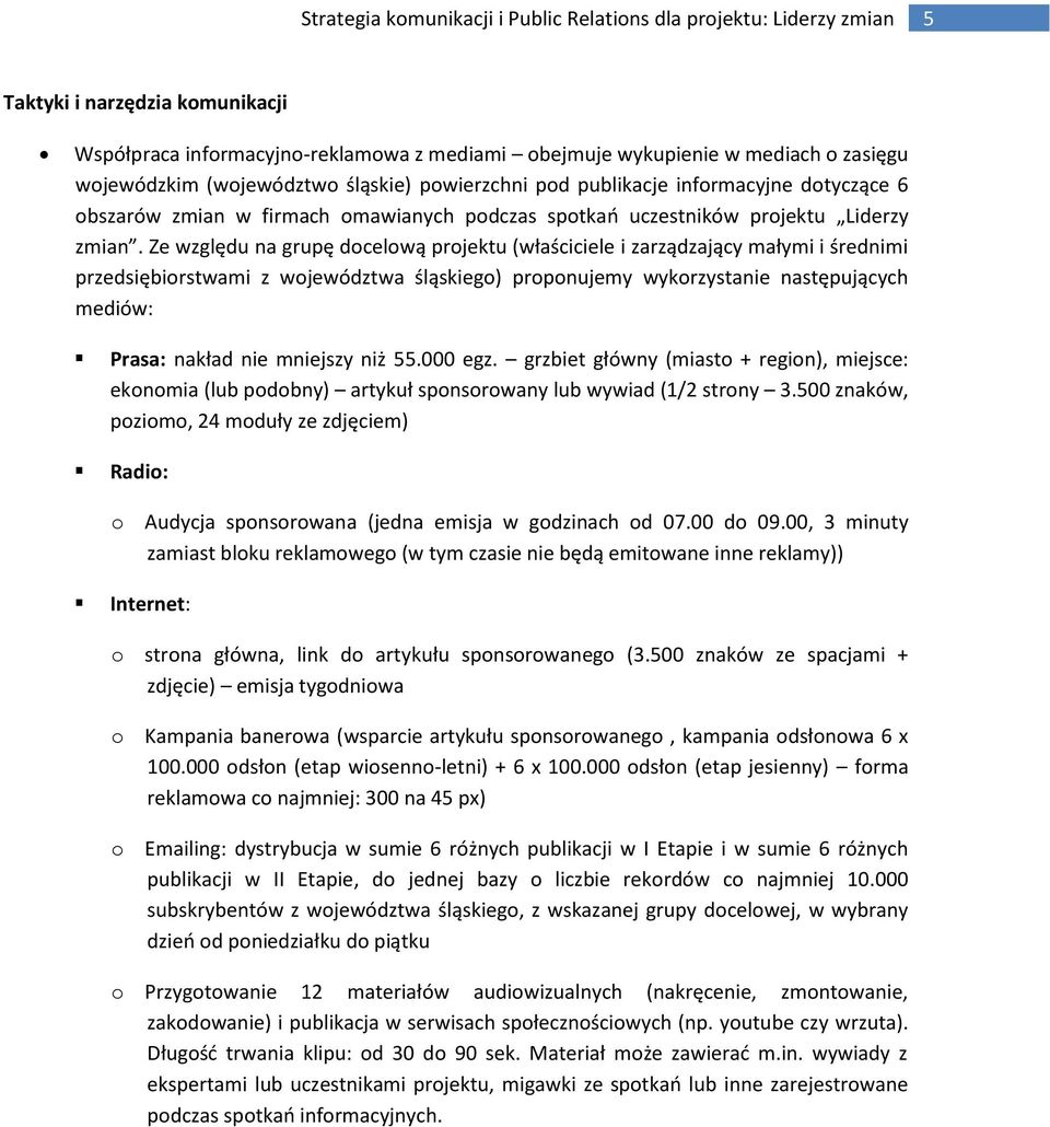 Ze względu na grupę docelową projektu (właściciele i zarządzający małymi i średnimi przedsiębiorstwami z województwa śląskiego) proponujemy wykorzystanie następujących mediów: Prasa: nakład nie