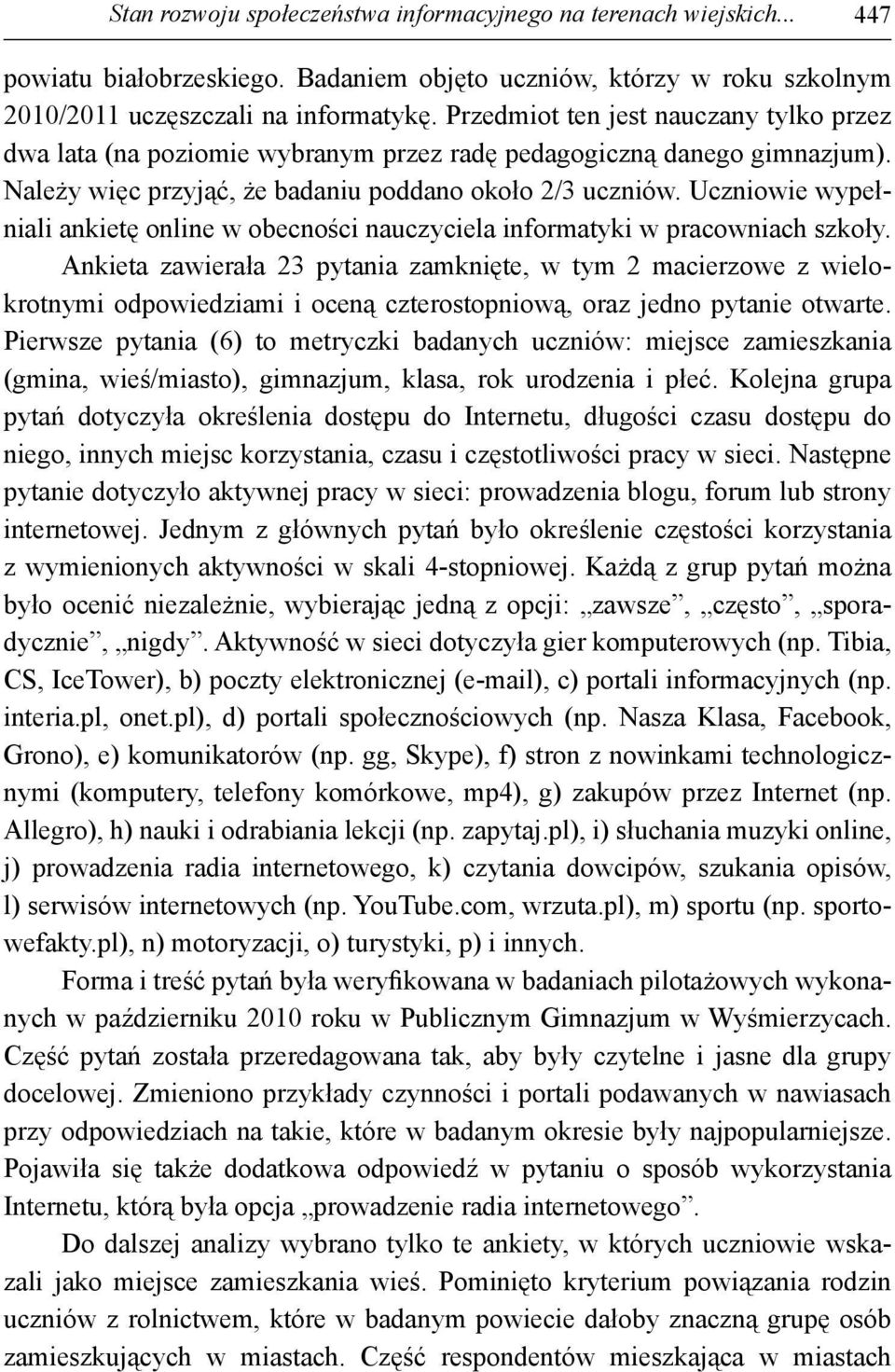 Uczniowie wypełniali ankietę online w obecności nauczyciela informatyki w pracowniach szkoły.