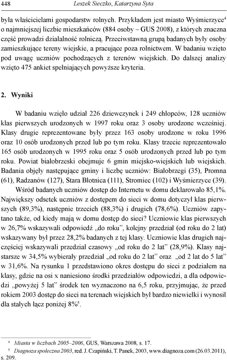 Przeciwstawną grupą badanych były osoby zamieszkujące tereny wiejskie, a pracujące poza rolnictwem. W badaniu wzięto pod uwagę uczniów pochodzących z terenów wiejskich.