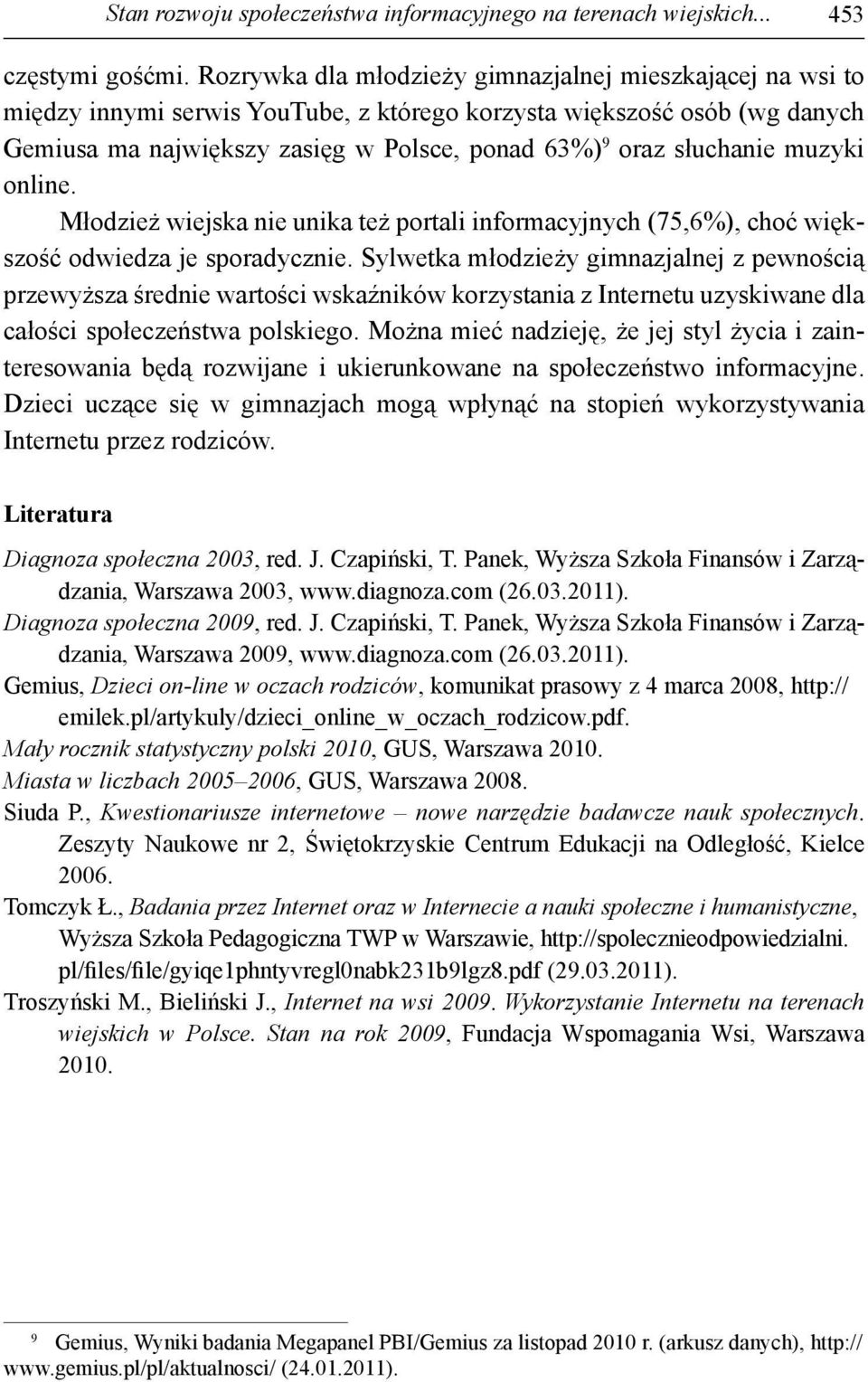 słuchanie muzyki online. Młodzież wiejska nie unika też portali informacyjnych (75,6%), choć większość odwiedza je sporadycznie.