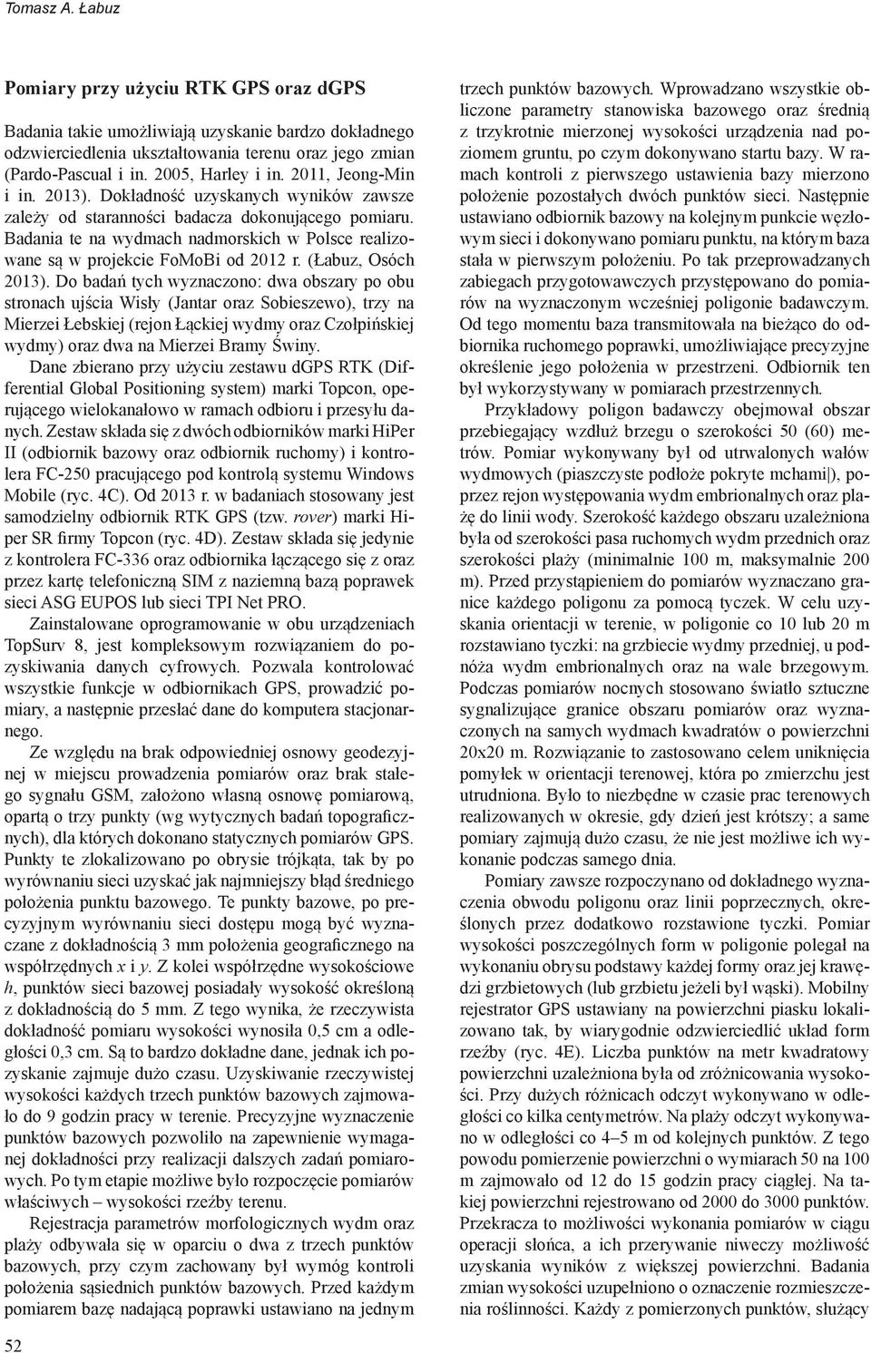 Badania te na wydmach nadmorskich w Polsce realizowane są w projekcie FoMoBi od 2012 r. (Łabuz, Osóch 2013).