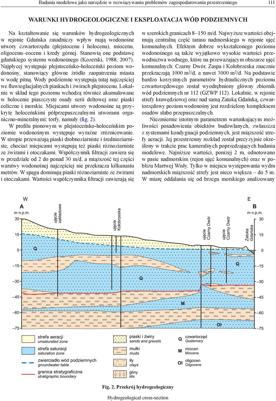 Stanowią one podstawę gdańskiego systemu wodonośnego (Kozerski, 1988, 2007). Najpłycej występuje plejstoceńsko-holoceński poziom wodonośny, stanowiący główne źródło zaopatrzenia miasta w wodę pitną.