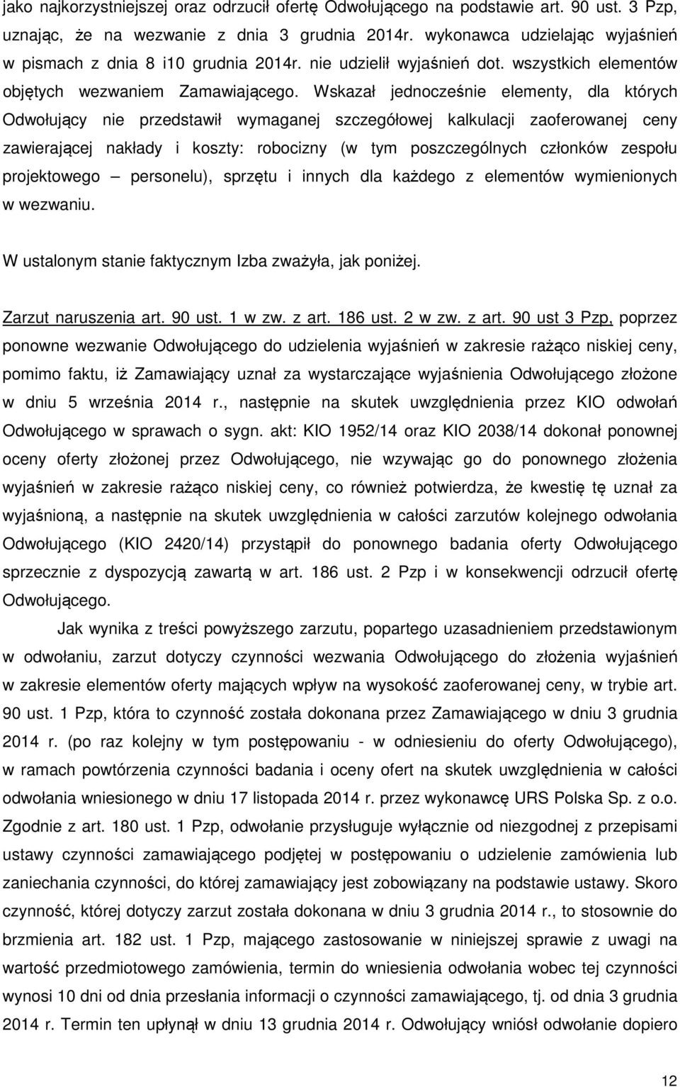 Wskazał jednocześnie elementy, dla których Odwołujący nie przedstawił wymaganej szczegółowej kalkulacji zaoferowanej ceny zawierającej nakłady i koszty: robocizny (w tym poszczególnych członków