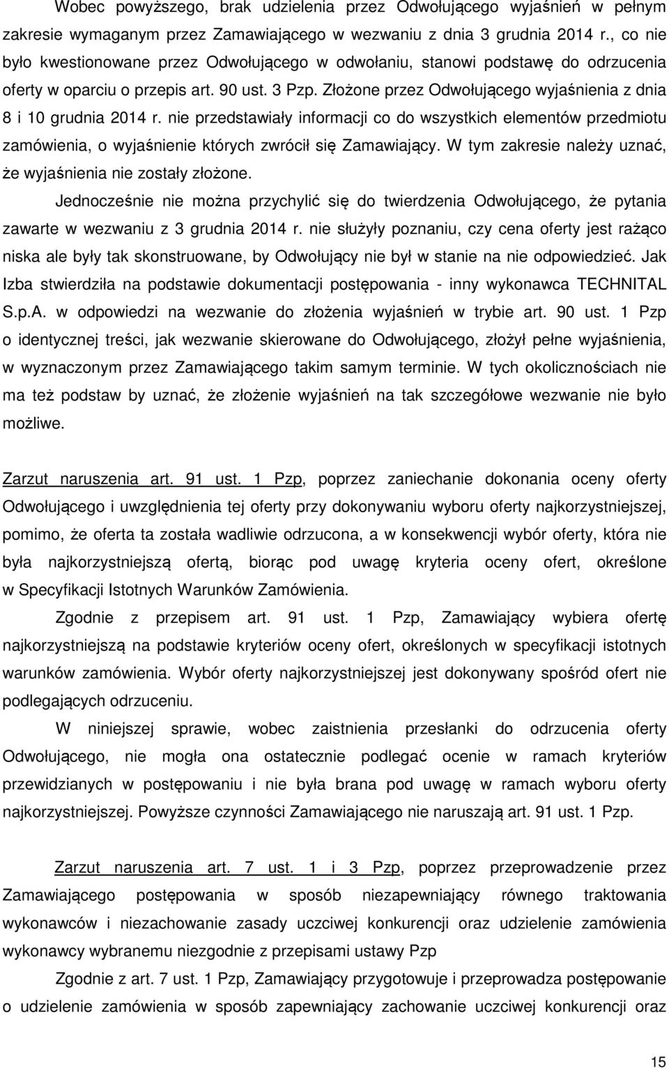 Złożone przez Odwołującego wyjaśnienia z dnia 8 i 10 grudnia 2014 r. nie przedstawiały informacji co do wszystkich elementów przedmiotu zamówienia, o wyjaśnienie których zwrócił się Zamawiający.