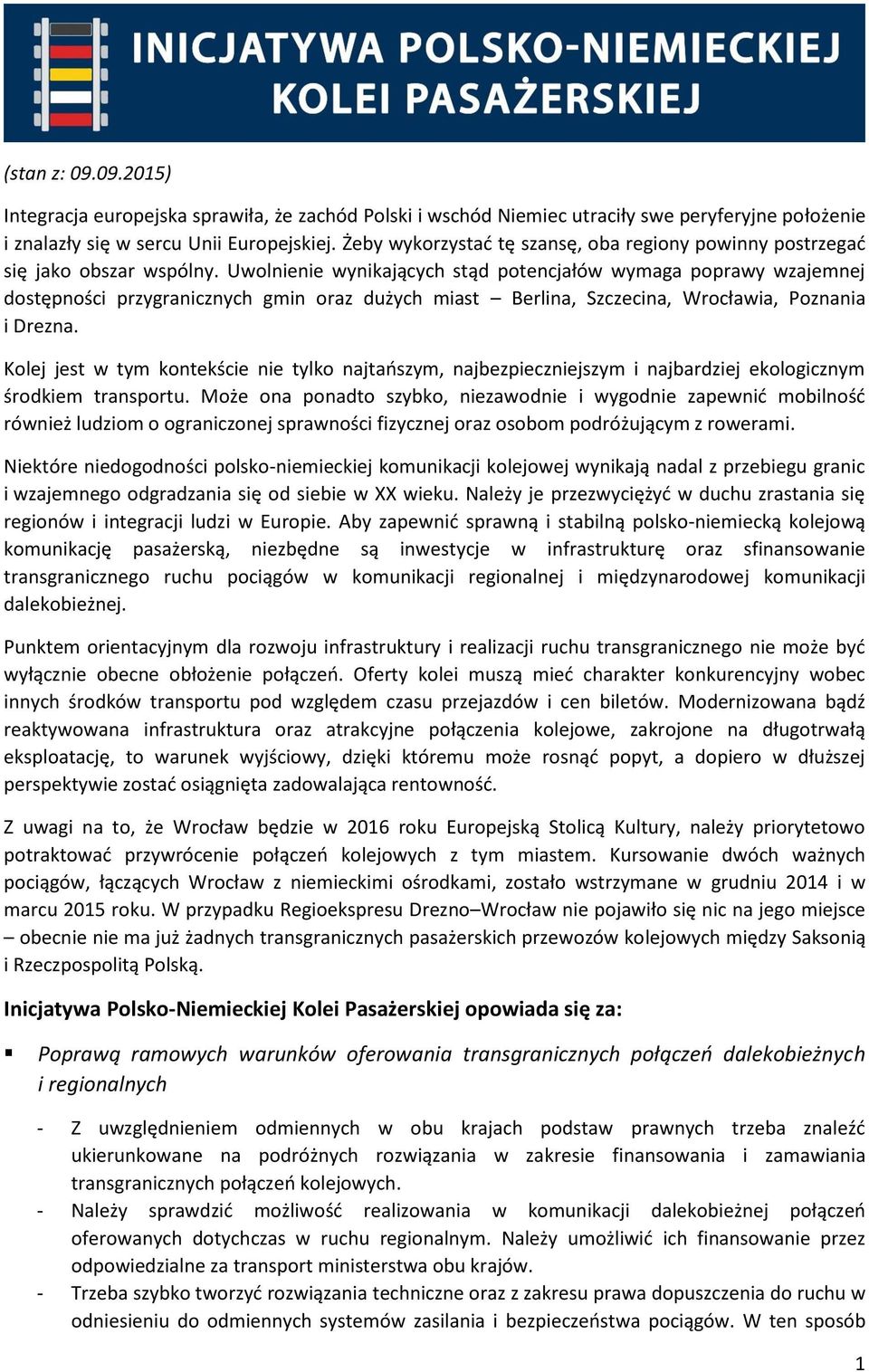 Uwolnienie wynikających stąd potencjałów wymaga poprawy wzajemnej dostępności przygranicznych gmin oraz dużych miast Berlina, Szczecina, Wrocławia, Poznania i Drezna.