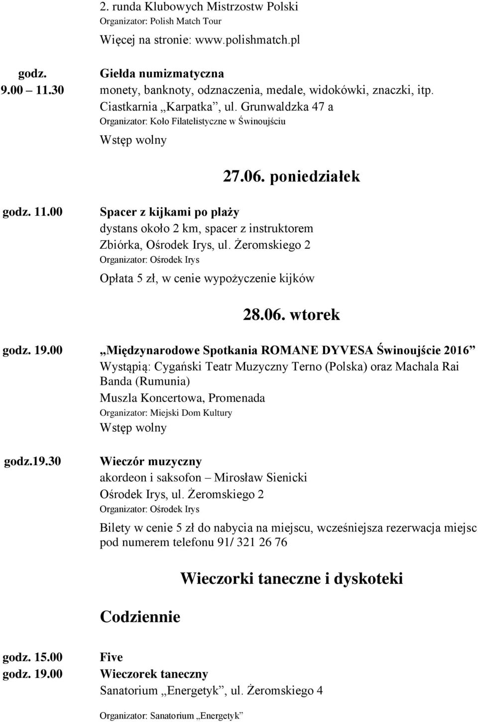 00 Spacer z kijkami po plaży dystans około 2 km, spacer z instruktorem Zbiórka, Ośrodek Irys, ul. Żeromskiego 2 Organizator: Ośrodek Irys Opłata 5 zł, w cenie wypożyczenie kijków 28.06. wtorek godz.