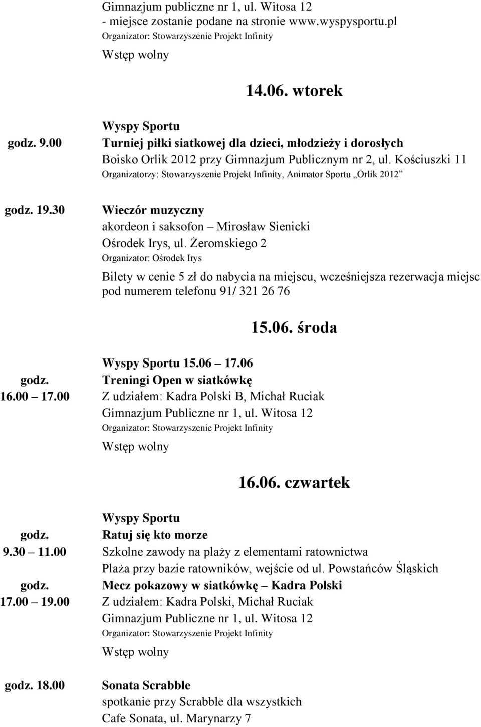 Kościuszki 11 Organizatorzy: Stowarzyszenie Projekt Infinity, Animator Sportu Orlik 2012 godz. 19.30 Wieczór muzyczny akordeon i saksofon Mirosław Sienicki Ośrodek Irys, ul.