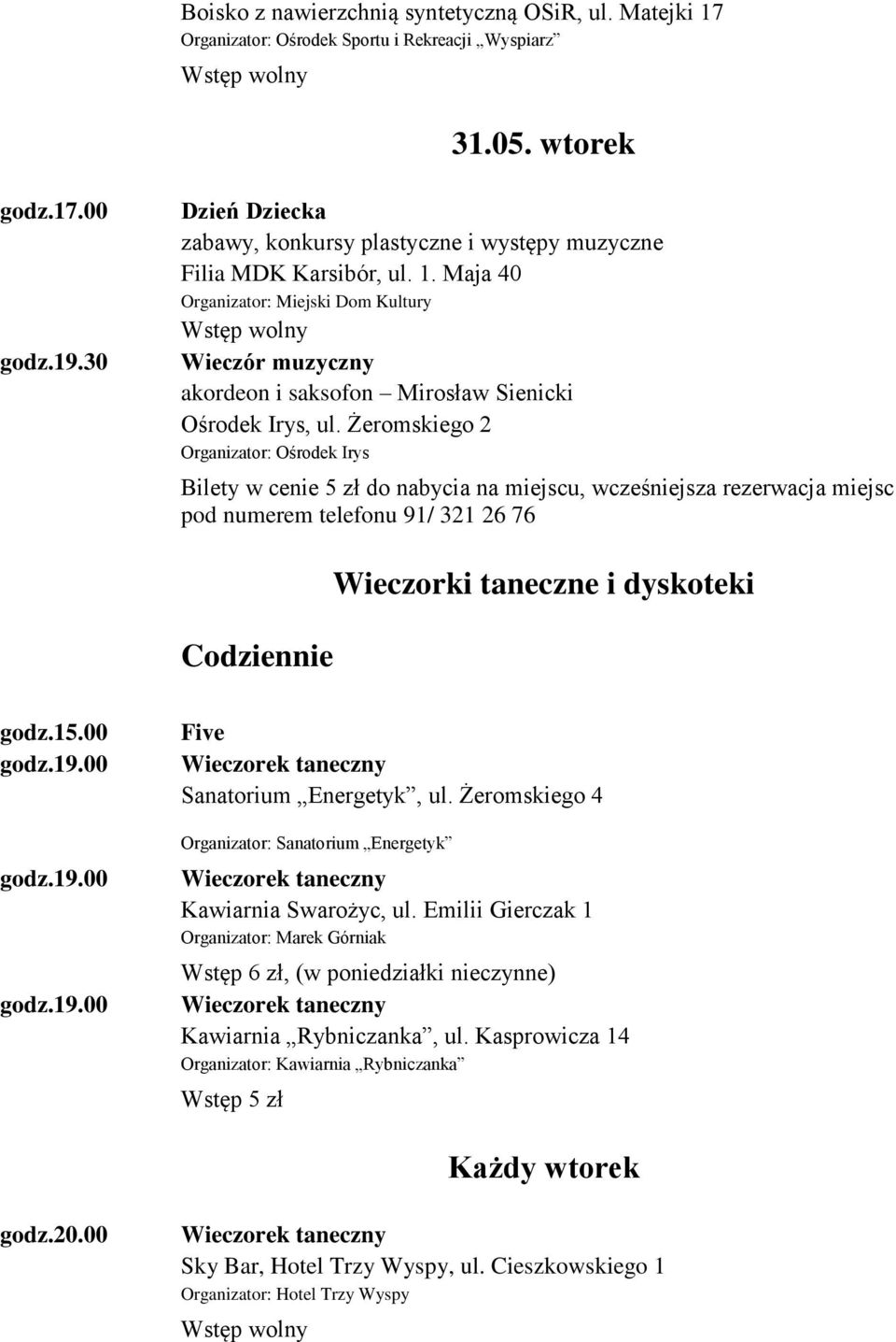 00 19.00 19.00 Five Wieczorek taneczny Sanatorium Energetyk, ul. Żeromskiego 4 Organizator: Sanatorium Energetyk Wieczorek taneczny Kawiarnia Swarożyc, ul.