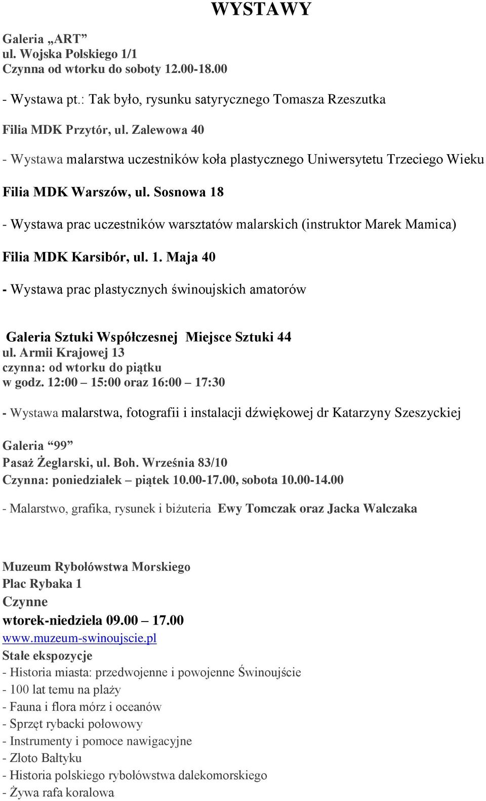 Sosnowa 18 - Wystawa prac uczestników warsztatów malarskich (instruktor Marek Mamica) Filia MDK Karsibór, ul. 1. Maja 40 - Wystawa prac plastycznych świnoujskich amatorów Galeria Sztuki Współczesnej Miejsce Sztuki 44 ul.