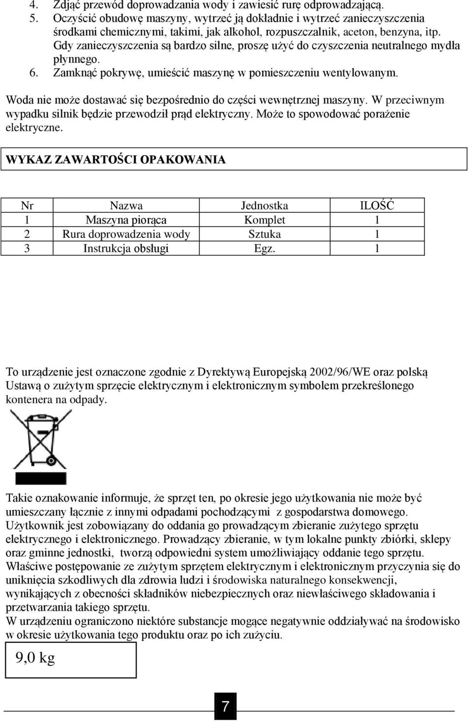 Gdy zanieczyszczenia są bardzo silne, proszę użyć do czyszczenia neutralnego mydła płynnego. 6. Zamknąć pokrywę, umieścić maszynę w pomieszczeniu wentylowanym.